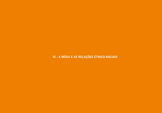 III - A MÍDIA E AS RELAÇÕES ÉTNICO-RACIAIS
 