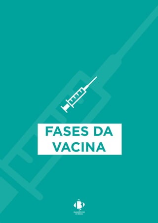 FASES DA
VACINA
 
