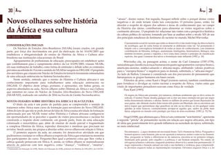 30 Artigo 31Artigo
Novos olhares sobre história
da África e sua cultura
Por Aderaldo Pereira dos Santos1
CONSIDERAÇÕES INICIAIS
	 Os Núcleos de Estudos Afro-Brasileiros (NEABs) foram criados, em grande
parte, por força dos movimentos em prol da efetivação da lei 10.639/2003 que
estabeleceu a obrigatoriedade do ensino de História da África e Cultura afro-
brasileira nas instituições educacionais do Brasil.
	 Agrupamentos de profissionais de educação, preocupados em estabelecer ações
que contribuíssem para o cumprimento efetivo da Lei 10.639/2003, criaram NEABs,
em suas instituições de trabalho, como forma de estimular o debate sobre os conteúdos
previstosnareferidalei.FoiesteosentidodoNEABtersurgidonoDEGASE.Opropósito
dos servidores que criaram este Núcleo de Estudos foi torná-lo ferramenta estimuladora
de uma educação antirracista no Sistema Socioeducativo.
	 Neste sentido, entendo que o ensino de História e Cultura africana é um
conhecimento importante para trabalharmos uma educação antirracista no
DEGASE. O objetivo deste artigo, portanto, é apresentar, em linhas gerais, os
aspectos abordados na aula, Novos olhares sobre História da África e sua Cultura,
que ministrei no curso do Núcleo de Estudos Afro-Brasileiro do Novo DEGASE
(NEAB-ND), realizado em outubro de 2016 na Escola de Gestão Socioeducativa.
NOVOS OLHARES SOBRE HISTÓRIA DA ÁFRICA E SUA CULTURA
	 O título da aula é um ponto de partida para se compreender o sentido de
tratarmos sobre África num curso de formação para servidores do Novo DEGASE.
Além do fato de que não se pode deixar de falar de África numa atividade de formação
patrocinada por um NEAB, tratar sobre História e Cultura africana configura-se
em oportunidades de se perceber o quanto de visões preconceituosas e racistas foi
construído a respeito deste continente, em grande parte, fruto de uma educação
colonizada e eurocêntrica que, além de ensinar de modo parcial e fragmentado
a complexa História da África, reproduz distorções e mentiras que precisam ser
revistas. Sendo assim, me propus a abordar sobre novos olhares em relação à África.
	 O primeiro aspecto da aula, no entanto, foi desenvolver atividade em que
pudéssemos constatar os velhos olhares a respeito da África que estariam na memória
dos participantes do curso. Perguntei-lhes qual a primeira coisa que lhes vinha à
cabeça quando pensavam em África. E, assim, os velhos olhares se materializaram
através de palavras com teor negativo, como “doença”, “violência”, “miséria”,
1 Doutorando em Educação da UFRJ, Mestre em Educação da UERJ, professor de História do DEGASE e da FAETEC.
“atraso”, dentre outras. Em seguida, busquei refletir sobre o porquê destas visões
negativas e de onde teriam vindo tais concepções. O próximo passo, então, foi
abordar a respeito de alguns dos saberes e áreas de conhecimento que, no campo
da História das ideias, contribuíram para alimentar as visões negativas sobre o
continente africano. O propósito foi relacionar tais visões com a perspectiva histórica
da cultura política do racismo, tomando por base as análises sobre o século XIX de um
dos principais estudiosos do fenômeno do racismo no mundo, Michel Wieviorka:
O pensamento social do racismo que então se desenvolve é não muito longe da obra exclusiva
de sociólogos, que de outra forma só raramente se definiram como tal. Tal pensamento é
forjado com a convergência formidável de todas as áreas do conhecimento, com inúmeras
contribuições de filósofos, teólogos, anatomistas, fisiologistas, historiadores, filólogos, mas
também escritores, poetas e viajantes, e teve como base comum o princípio de classificação
espécies, das quais Linnaeus deu talvez a formulação mais influente (1992, p. 30).
	 Wieviorka cita, na passagem acima, o nome de Carl Linnaeus (1707-1778),
naturalistaqueclassificouasraçashumanasemquatroagrupamentos:europeu-branco,
americano-moreno, asiático-amarelo e africano-negro, atribuindo valores positivos
para o “europeu-branco” e negativos para os demais, sobretudo, o “africano-negro”.
Ao lado de Buffon, Linnaeus é considerado um dos precursores do pensamento que
hierarquizou os grupos humanos em bases raciais.
	 Filósofos de peso, como Kant e Hegel (existem outros), também contribuíram
para fortalecer e divulgar as visões racistas a respeito da África, visões estas que
vindo de importantes pensadores soavam como força de verdade.
	 Para Kant (1993):
Os negros da África não possuem, por natureza, nenhum sentimento que se eleve acima do
ridículo. O senhor Hume desafia qualquer um a citar um único exemplo em que um negro
tenha demonstrado talentos, e afirma: dentre os milhões de pretos que foram deportados de
seus países, não obstante muitos deles terem sido postos em liberdade, não se encontrou um
único sequer que apresentasse algo grandioso na arte ou na ciência, ou em qualquer outra
aptidão; já entre brancos, constantemente arrojam-se aqueles que, saídos da plebe mais
baixa, adquirem no mundo certo prestígio, por força de dons excelentes. (1993, p. 75/76).
	 Hegel(1928),queafirmaraqueaÁfricaéumcontinente“semhistória”,apresenta
a seguinte “pérola” de pensamento racista em relação aos negros africanos, um tipo
de ideia que possivelmente teve grande influência na sociedade da época, sobretudo,
no meio intelectual:
Encontramos (...), aqui o homem em seu estado bruto. Tal é o homem na África. Porquanto o
homem aparece como homem, põe-se em oposição à natureza; assim é como se faz homem.
Mas, porquanto se limita a diferenciar-se da natureza, encontra-se no primeiro estágio,
dominado pela paixão, pelo orgulho e a pobreza; é um homem estúpido. No estado de
selvageria achamos o africano, enquanto podemos observá-lo e assim tem permanecido. O
negro representa o homem natural em toda a sua barbárie e violência; para compreendê-
lo devemos esquecer todas as representações europeias. Devemos esquecer Deus e a lei
 