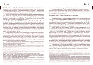 10 Artigo 11Artigo
blindado contra a raça. Explico: a força do mito da democracia racial (por sinal mais
que sedutor!) criou na grande maioria dos(as) brasileiros(as) de todas as cores, senão
a admissão, mas pelo menos, o desejo e perspectiva de que aqui a raça não fosse
um problema. E tudo desmorona ao deparar com argumentação fundamentada e
referenciada demonstrando que... “Infelizmente, não é assim”!
	 Pior(oumelhor,dependedopontodevista)ainda,quando,nasequência,apresento
uma atualização – uma série de novas referências bibliográficas e de comentários
devidamente referenciados – do amplo e vertiginoso impulso do Movimento Negro
Brasileiro, e de seu corolário, o “fuzilamento” e desconstrução do mito da democracia
racial, em todas as regiões do país a partir dos anos 70.
	 Abordo a afirmatividade dos clubes negros no sul: no Rio Grande10
, no Paraná,
em Santa Catarina11
; o testemunho nas “veredas da sobrevivência” de negros na
Amazônia12
; quilombolas que se urbanizaram ou não, mas disputam espaços no centro-
oeste e no nordeste à frente de organizações culturais e políticas13
; o exemplo de uma
derivação política – a Frente Negra Pernambucana14
; a resistência da Comunidade dos
Arturos, de quase 150 anos, em Contagem, na região metropolitana de Belo Horizonte
– apenas um exemplo de incontáveis comunidades negras e de lutas que atravessaram
o século XX, em Minas Gerais15
; Lutas de quilombolas rurais e semi-urbanos do Rio de
Janeiro16
, do Espírito Santo17
, etc, etc.
	 Compreendo e procuro lidar com a perplexidade da maioria. Tem fundamento.
Porque na historiografia que chega aos livros didáticos, na literatura em geral, nas
crônicas e intervenções da intelectualidade mais influente que colonizam os meios
de comunicação, nada daquilo existe! Fora dos estereótipos sobre espaços e situações
de criminalidade e miséria, e dos “lugares de negros” – atividades esportivas e
manifestações culturais e artísticas folclorizadas – onde há negro e protagonismo
negro na história social do Brasil, no século XX?
	 A questão racial, por sua vez, foi sempre invisível e/ou ocultada como um pro-
blema na formação e desenvolvimento de nossa sociedade!18
Resumindo: o “mito” da
http://www.youtube.com/watch?v=jI_SOM-moSw
10 Os clubes sociais negros surgem, então, como um contraponto à ordem social vigente. Vêm de encontro aos clubes
brancos, que não permitiam a entrada de negros em seus quadros sociais, muito menos a convivência pacífica e “misci-
genada” das etnoculturas. (ESCOBAR, 2010).
11 Júlio César DA ROSA. Sociabilidades e territorialidade: a construção de sociedades de afrodescendentes no sul de
Santa Catarina (1903/1950). Dissertação de Mestrado PPGH-UDESC. Florianópolis. 2011
12 MORAES PINTO, Benedita Celeste de. Nas veredas da sobrevivência: memória, gênero e símbolos de poder femini-
no em povoados amazônicos. Editora Paka-Tatu. Belém. PA. 2004.
13 Importante a referência do CCN-Centro de Cultura Negra, e do Bloco Afro Akomabu, núcleo central na retomada
das lutas negras e quilombolas no Maranhão:
http://www.ebc.com.br/cultura/2014/02/primeiro-bloco-afro-do-maranhao-akomabu-completa-30-anos
14 SILVA, Fátima Aparecida . A Frente Negra Pernambucana e sua continuidade como Centro de Cultura Afro-Bra-
sileiro. In O Movimento Negro Brasileiro: escritos sobre os sentidos de democracia e justiça social no Brasil. (Orgs).
PEREIRA, A.M. e SILVA, Joselina. Editora Nandyala. Belo Horizonte. 2009
15 SABARÁ, Romeu. A comunidade negra dos Arturos: o drama de um campesinato negro no Brasil. Faculdade de
filosofia, Ciências Sociais e Letras da Universidade de São Paulo, 1997.
16 Caso do Quilombo do Sacopã, no Rio de janeiro, https://www.epochtimes.com.br/lei-protege-quilombo-sacopa-
-no-rio/#.Vw-3R_krLIU (acessado em 10.04.2016).
17 SILVA, Sandro José. Quilombolas no Espírito Santo: identidade e territorialidade. Revista DIMENSÕES. vol. 18. 2006
18 Como reza o mito da democracia social, aqui haveria harmonia entre as raças. A mestiçagem seria o grande exemplo
democracia racial foi (para alguns “retardatários”, ainda é) muito eficaz.
	 Certamente que houve avanços teóricos e práticos: acadêmicos engajados e a
militância negra vêm trazendo à tona lacunas e incompletudes sobre a raça e sobre a
presença negra na história social. Mas ainda, em geral, como coisas estanques. E que
só “aparecem”, para quem procura.
INCORPORANDO A DIMENSÃO POLÍTICA À TEORIA
	 O que tenho ousado é uma interpretação da história social recente em nosso país,
como de luta entre DOIS CAMPOS DE PODER: o “racial” e o da luta contra o racismo.
	 O racismo não está mais “sozinho em campo”, não é mais o único sujeito. E negros
não são apenas vítimas. (Por sinal, a sensação de vítima é anestesiante. Pior do que o
impacto da discriminação ostensiva. A discriminação pode inibir, mas impacta, alerta e
gera reação, ainda que subjetiva. A vitimização gruda na alma, na pele, nos cabelos... E
leva ao emparedamento de que falava Cruz e Souza).
	 Até os meados do século a raça (a convivência com raças inferiores) era um
nó, angustiando as “elites” nacionais brasileiras descrentes daquele povo negro e
mestiço19
. As políticas públicas de segurança, de saúde, de educação, de habitação20
“cegas à cor” – na verdade, cegas à questão racial – eram convenientes, servindo
à manutenção do status quo. Mas a resistência e a insurgência negra impuseram a
hegemonia das matrizes africanas na “cultura popular”, o que alertou o conjunto das
elites intelectuais para peculiaridades de nossa formação social – daí certas concessões,
quase sempre individuais ou para pequenos grupos, ou “protegendo”, “reconhecendo
o valor”, ajudando, um negro(a) aqui, outro(a) ali...
	 Opensamentosocialbrasileiroquearquitetouosistemadepoderevaloresamplamente
hegemônicos logrou muitos êxitos, especialmente no que tange ao acúmulo e concentração
de riquezas, de recursos materiais de todo tipo, e ainda no que se refere a certos avanços
institucionais e à consolidação de estruturas de poder e funcionamento do Estado nacional.
	 Questão racial??? Ora, isso que, na virada do XIX para o XX, parecia fácil de resolver
com a imigração européia21
e a eliminação gradual do sangue negro e indígena através
da mestiçagem, em direção ao branqueamento (afinal o sangue branco era mais forte,
superior!!!), aos poucos, já na segunda e terceira década, se mostrava um problema.
brasileiro para o mundo. Seríamos, desse ponto de vista de Gilberto Freyre e incontáveis seguidores, a única nação e
sociedade do mundo sem problemas raciais.
19 Interessante que, em países europeus e nos EUA, muitos membros das elites brasileiras crentes de sua brancura, se
surpreendiam ao verem que não era bem assim... Paulo Prado, autor do livro Retrato do Brasil, em que teoriza sobre a
existência de três raças tristes, no Brasil. Este eminente membro de “família paulista quatrocentona” reclamava de que,
inexplicavelmente (!!!), sofrera discriminação racial nos EUA.
20Acrônicapolicialestárecheadadeexemplos:o“tipopadrão”docriminoso,conformeaprendidoporagentespoliciais;a
própria organização das polícias e formas de atuação diferenciadas de acordo com a região onde ocorre. Pode-se imaginar
“mandados de busca e apreensão coletivos” em Ipanema, como se faz em favelas? Isso é absolutamente contra a legislação
vigente, e, no entanto, comum nas áreas segregadas da pobreza, sempre de maioria negra, em todas as regiões brasileiras.
21 Decreto lei 528 “É inteiramente livre a entrada nos portos da República, dos indivíduos válidos e aptos para o
trabalho, que não se acharem sujeitos à ação criminal de seu país, exceptuados os indígenas da Ásia e da África...”.
(Decreto-lei n° 528. 28.06.1890)
 