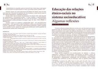 16 Artigo 17Artigo
responsabilidade de compartilhar, graças ao acúmulo de lutas e massa crítica, e como garante
moral, perspectivas de aprimoramento do Estado e da sociedade brasileira. (PEREIRA, 2012).
	 Seremos capazes de (como preconizou Joel Rufino dos Santos, mais de trinta
anos atrás) nos colocarmos no epicentro da crise brasileira e, desde fora do espectro
das culturas hegemônicas, vislumbrar soluções?
	 Se hoje somos mais da metade da população, isso precisa valer: nada de pedir
ou simplesmente e comodamente propor – é nossa, também, a responsabilidade
de encerrar a virada diferencialista que “foi o que deu prá fazer”, e inaugurarmos
nova enunciação política-ideológica-estratégica capaz de dizer: NÃO TEMOS A
RESPOSTA!!!
	 Seremos capazes de explicitar a perplexidade geral – dos anti-antirracistas
progressistas - com o que houve e estava encoberto e a nossa com a descoberta de que
é preciso “reprogramar” a função dos conhecimentos produzidos, e juntxs construir
novos caminhos e ações, capazes de construir para (manter prá) valer(!) igualdade de
oportunidades, justiça social, democracia?
REFERÊNCIAS:
ESCOBAR, Geane Vargas. Clubes Negros: Lugares de memória, resistência negra, patrimônio e potencial. Dissertação
de mestrado. PPGPPL-UFSM. 2010
GOMES, Flávio dos Santos. Negros e Política (1888-1937). Jorge Zahar Editor. RJ. 2005.
HENRIQUES. Ricardo. Raça e gênero nos sistemas de ensino: os limites das políticas universalistas na Educação.
UNESCO. Brasília. 2002.
_________________ . Desigualdade Racial no Brasil: evolução das condições de vida na década de 90. IPEA, Texto para
discussão n° 807. 2001
LANGER, Edgardo (Org). A colonialidade do saber: Eurocentrismo e Ciências Sociais – Perspectivas latino-americanas.
CLACSO livros. Buenos Aires. 2005
PEREIRA, Amauri Mendes. “Toma que o filho e seu...”: Políticas públicas pragmáticas e outros desafios na
institucionalização da Luta Contra o Racismo. Revista da ABPN vol 3, nº 7. Março a junho de 2012
PEREIRA, A.M. e SILVA, Joselina (Orgs). O Movimento Negro Brasileiro: escritos sobre os sentidos de democracia e
justiça social no Brasil. Editora Nandyala. Belo Horizonte. 2009
SEYFERTH, Giralda. Eugenia, racismo e o problema da imigração no Brasil. In Alves, I. e Garcia, H.M. (Orgs). Anais do
VI Seminário Nacional de História da Ciência, RJ. SHBC. 1997
SOUZA, Wanderley S. A política biológica como projeto: a “eugenia negativa” e a construção da nacionalidade na
trajetória de Renato Kehl (1917-1932). Dissertação de Mestrado. Programa de Pós-Graduação em História das Ciências
da Saúde-Casa de Oswaldo Cruz – Fiocruz. RJ. 2006
STEPAN, Nancy. A hora da eugenia: raça, gênero e nação na América Latina. Rio de Janeiro: Editora Fiocruz, 2005.
VAINER, Carlos. Estado e raça no Brasil: notas exploratórias. Estudos Afro-Asiáticos n° 18. RJ. 1990
Educação das relações
étnico-raciais no
sistema socioeducativo:
Algumas reflexões
Por Alexandre do Nascimento1
	
	 Vivemos no Brasil um tempo diferente em educação, com discussões que outrora
passavam longe das diretrizes educacionais e do espaço formal da escola. Alguns
temas só passaram a fazer parte das políticas educacionais e do currículo escolar,
como é hoje o caso do tema da diversidade, por força das lutas dos movimentos sociais
de negros/as, de mulheres, de LGBT2
, dos povos indígenas, da educação popular e
outras lutas constituintes de afirmação de direitos e de singularidades.
	 Vivemosumtempoemeducaçãoque,entretantosdesafiospostosparagestores/
as, educadores/as e pesquisadores/as, é importante pensarmos no direito à e na
excelênciadaeducaçãonumasociedademulticulturalepluriétnica,comoéasociedade
brasileira. O direito formal à afirmação de identidade e diferença, cujo marco político-
jurídico atual é a Carta Constitucional de 1988, impôs (e continua impondo) para área
de educação novos temas de debates e novas medidas em currículo e pedagogia, pois,
apesar da defesa do pluralismo, do reconhecimento da diversidade étnica, cultural e
religiosa, e do repúdio e criminalização do racismo e de preconceitos geradores de
discriminações que constam do texto constitucional, a sociedade brasileira e muitas
de suas instituições conservam preconceitos e praticam discriminações e violações
de direitos com base em cor/raça, etnia, religião, gênero, orientação sexual, região/
território e outros pertencimentos.
	 Nessa mesma perspectiva de reconhecimento de histórias e culturas,
valorização e respeito de especificidades, concretização de direitos e busca da
garantia de uma trajetória escolar cidadã, sem constrangimentos e esmagamento
de identidades e singularidades consideradas fora dos padrões, outros debates
e medidas têm acontecido na área de educação, como as questões postas pelos
1 Pós-doutorado em Educação pela UFRRJ, Doutor em Serviço Social pela UFRJ, Mestre em Edu-
cação pela UERJ. Professor da Fundação de Apoio à Escola Técnica do Estado do Rio de Janei-
ro (FAETEC) e integrante do Grupo de Estudos Afro-Brasileiros e Educação - GEABE. Mais informa-
ções e acesso aos seus textos em http://www.alexandrenascimento.net e em http://www.geabe.net.
2 LGBT é a sigla de Lésbicas, Gays, Bissexuais, Travestis, Transexuais e Transgêneros. Chamamos de Movi-
mento LGBT o movimento que luta pelos direitos dos seus membros e principalmente contra a homofobia.
 