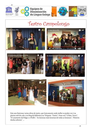 Este ano fixéronse varias obras de teatro, que loxicamente onde mellor se poden ver é na
pàxina web do cole e no blog da biblioteca na "Etiqueta ´Teatro". Estas son "A Rata Feroz",
"O casamento da Pulga e o Piollo", "As laranxas máis laranxas de todas as laranxas", "Historia
dunha sobreira" ....
Teatro Campolongo
25
25
 
