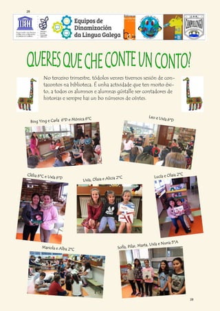 No terceiro trimestre, tódolos venres tivemos sesión de con-
tacontos na biblioteca. É unha actividade que ten moito éxi-
to, a todos os alumnos e alumnas gústalle ser contadores de
historias e sempre hai un bo números de oíntes.
28
28
 