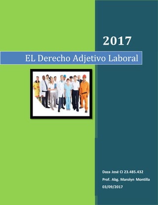 2017
Daza José CI 23.485.432
Prof. Abg. Marolyn Montilla
03/09/2017
EL Derecho Adjetivo Laboral
 