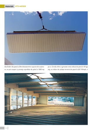 Materiale HTS-MEISER 
deschideri de până la 20m distanţă între suporţii de susţine-re, 
se pot acoperi şi proteja suprafeţe de până la 1000 mp 
pe zi. Grinda oferă o greutate netă redusă de până la 50 kg/ 
mp, un indice de izolaţie termică de până la 0,01 W/mpk, o 
40 
 