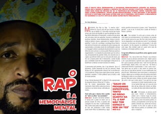 16 17
M
ovimento Hip Hop ou Rap, “a mesma coisa”,
confirma KL Jay em uma de suas músicas no álbum
KL Jay na batida Vl.3. Esse estilo musical que muitos
acham que música de bandido ou que faz apologia ao crime.
Rap (Ritmo Alternativo e Protestante), a maioria de suas letras
vem com gírias e até com palavrões, mostram a realidade das
periferias, presídios, classes desfavorecidas, retrata o racismo,
violência policial, estupro, exploração do trabalho infantil e
pedofilia. E como diz a socióloga e psicóloga Bruna Ramiro,
não existe ser humano sem a presença do outro e pessoas são
representadas e ensinadas através de manifestações culturais
e a linguagem verbal e a produção de pensamento é o que nos
difere de outros animais e a música pode influenciar positiva e
negativamente. E se tratando do preconceito que há contra o
rap, principalmente das grandes mídias, ela concorda com os
rappers que afirmam dizem que isso não passa de receio, que
dar voz a maioria pobre não é interessante, e ainda ressalta
que a sociedade é parte de uma engrenagem onde poucos se
beneficiam os demais se tonam escravos do sistema.
O preconceito está presente, mas o rap sobrevive. São os 4
elementos: Grafite (expressão da arte em pinturas), Break
(B.Boy e B. Girl, representando a dança), Mc (a consciência) e
o Dj (a essência). Estão aí para quem quiser escutar, apreciar,
aprender e respeitar. O ritmo polêmico que já mudou a vida
de muitas pessoas.
Kl Jay, é dj dos Racionais MC’s e Max B.O, Mc e apresentador
do programa Manos e Minas da TV Cultura,
dois de muitos representantes desse
movimento, falam melhor sobre essa música
malvista e, ao mesmo tempo, admirada por
muitos.
Você acha que a música tem o poder
de “abrir os olhos” da sociedade?
Max B.O - De abrir e de fechar também.
A música tem o poder de mexer com as
pessoas através do ritmo, e quando vem
carregada de uma letra, é potencializada.
Mas, muitas vezes pode e ludibriar, conduzir
ao sexo sem prevenção e fazer muitos
jovens terem filhos na adolescência, seguir
outros caminhos de encontrar o prazer, como “boquinha da
garrafa”, e por aí vai. A música tem o poder de mostrar e
fechar o caminho.
KL Jay - Tem também. Eu acho que a música, antes de
mais nada é um entretenimento, é um antídoto, um remédio
que o mundo precisa ter para não ficar todo mundo louco,
cair em depressão e sair atirando nos outros. É um relaxante
muscular, nos leva para um futuro, um passado e ir de volta
ao presente, nos faz esquecer os problemas. A música faz
você viajar. Mas também pode ser usado como meio de
mudança e articulação política e social
O rap tem influência na periferia como agente social
e político?
Max B.O - Sim, mas já teve mais. Porque o rap começou
dizendo só que as pessoas precisavam ouvir, depois passou
a ser o que precisavam e queriam ouvir, agora é quase não
diz o que as pessoas precisam ouvir. Tudo isso faz parte da
transformação, depois volta a ser como era. No Brasil é
interessante eliminar o questionado e “criar o cala a coca”.
Tem gente que vai passar a vida inteira na mesma luta,
acho que sou uma dessas pessoas, só vou modificando meu
jeito de lutar. Infelizmente, para muita gente, a revolução já
acabou, depois que se consegue uma casa própria mais perto
da Marginal, andar no seu próprio carro, deixa de ser a luta
que era. Mas para outros, sempre vai existir porque sempre
vão sentir a dor que o outro sente. É isso que faz com que
as pessoas se sintam representadas no rap.
Já ouvi gente dizer que, por causa de uma
letra de rap, deixou de cometer um delito,
ou mudou de ideia sobre determinado fato.
Kl Jay - Articulação, as pessoas param
para ouvir, mudam o comportamento,
andam com a mesma roupa do artista.
Mas a música é entretenimento, não pode
ser usada só como instrumento político, os
artistas, principalmente os de hip hop não
podem confundir isso, senão não é música,
é política. Se for subir no palco só para
fazer discurso político, se candidate, entre
para o congresso.
Não é muito fácil representar a sociedade principalmente através da música.
Desde que o mundo é mundo, a música fez crítica social e política. Compositores
como Noel Rosa na década de 30, a Tropicália na ditadura, enfim, canções que
para classe dominante, talvez sejam provocadoras. O rap nacional é um desses
estilos e costuma com suas letras dar voz à periferia, criticando a negligência
do governo e a elite e até hoje ainda sofre muito preconceito.
Por Silvia Mendonça
é a
hemodiálise
mental
O
Rap “Salvo os
programas
específicos,
tanto
no rádio
quanto na
TV, o rap
não tem
espaço e
nem vai ter”
Max B.O
FOTO:FabieleLeite
 