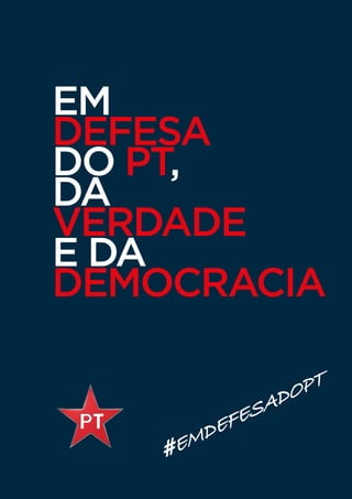 EM
DEFESA
DO PT,
DA
VERDADE
E DA
DEMOCRACIA
#EMDEFESADOPT
 