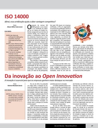 Da inovação ao Open Innovation 
A inovação é essencial para que as empresas ganhem maior destaque no mercado 
GIL em Revista - Novembro/2013 27 
O conjunto de normas ISO 
14000 garante a uma empre-sa 
um certificado de obten-ção 
de um Sistema de Gestão Am-biental, 
assegurando que ela trata, de 
maneira devida, seus resíduos pro-dutivos 
e certificando-a dentro das 
leis ambientais. Atualmente o cresci-mento 
de empresas que aderiram ao 
conjunto de normas ambientais ISO 
14000 vem crescendo. Hubert Sch-mitz, 
pesquisador da área de gestão 
ambiental, afirma que, na medida 
em que multinacionais criam barrei-ras 
burocráticas ambientais para im-portação 
e exportação, as empresas 
se veem obrigadas a adequarem-se 
a essa normatização, que garante um 
cuidado ambiental e uma “imagem 
verde” à empresa, gerando também 
vantagem competitiva. 
Para entender o nível de ganhos 
competitivos obtidos através da certi-ficação, 
o pesquisador Alex Coltro, da 
Universidade de São Paulo (USP), re-alizou 
uma pesquisa quantitativa de 
amostragem não aleatória, entrevis-tando 
um total de 68 participantes, 
dos quais 53% atuam em empresas 
certificadas, e 47%, em organizações 
em processo de certificação. Dentre os 
entrevistados, 24% constataram que a 
implantação da ISO 14000 não gerou 
abertura para novos mercados, 68% 
disseram que sua empresa alcançou 
novos negociantes, e os demais não 
souberam responder. Quanto à vanta-gem 
competitiva, 13% responderam 
não notar tal mudança em sua empre-sa, 
enquanto 85% afirmaram percebê- 
-la. 2% não tinham essa informação. 
A redução de custos – uma van-tagem 
competitiva já apontada por 
Cyro Eyer Valle no livro “Qualidade 
ambiental: como ser competitivo pro-tegendo 
o meio ambiente” – foi de até 
10% para mais da metade dos entre-vistados. 
Ao contrário, mais de 20% 
dos informantes afirmaram que não 
houve redução de custos em sua em-presa. 
A pesquisa de Alex Coltro mos-tra 
que a implantação da norma pode 
trazer vantagem competitiva, mas, 
devido a diferentes respostas dos en-trevistados, 
ainda há uma série de 
possibilidades a serem investigadas. 
Deve-se, por exemplo, tentar enten-der 
os reais impactos da aplicação da 
ISO 14000 à medida que seu número 
de certificações vem crescendo anu-almente, 
como demonstra o relatório 
ISO Survey de 2010. Seus dados mos-tram 
também que o Brasil teve o sé-timo 
maior crescimento de certifica-ções 
no mundo, apresentando em 
2010 um aumento de 1.488 empresas 
certificadas. Além disso, o relatório re-velou 
um número de 250.972 de em-presas 
certificadas no mundo, estan-do 
a China com o maior número delas, 
um total de 69.784 certificações. 
IS O 14000 
Afinal, essa certificação ajuda a obter vantagem competitiva? 
Texto: 
Moacir Bilhar Costa Junior 
Leia mais: 
COLTRO, Alex. Sistema de 
certificação ISO 14000: ganhos 
competitivos. São Paulo: 
Universidade de São Paulo, 
2005. 
SCHMITZ, Hubert. Eficiência Coletiva: 
caminho de crescimento para 
a indústria de pequeno porte. 
Ensaios FEE, Porto Alegre, v.18, 
n.2, 1997, p.164-200. 
VALLE, Cyro Eyer do. Qualidade 
ambiental: como ser 
competitivo protegendo o meio 
ambiente (como se preparar 
para as Normas ISO 14000). São 
Paulo: Pioneira, 1995. 
International Organization for 
Standardization. ISO Survey. 
Disponível em: http://www. 
iso.org/iso/iso-survey2010.pdf. 
Acesso em: 22/06/2013. 
No ano de 2011, foi produzido 
um artigo sobre a evolução do pro-cesso 
de inovação a partir da visão do 
economista e administrador Joseph 
Schumpeter e sobre um novo modelo 
de inovação, chamado Open Innova-tion. 
O artigo, publicado pela PUC-SP 
(Pontifícia Universidade Católica de 
São Paulo) e escrito por Adriana dos 
Santos, Cintia Fazion e Giuliano Me-roe, 
foi denominado “Inovação: um 
estudo sobre a evolução do conceito 
de Schumpeter”. 
Desde o início do século XX, a ino-vação 
tem sido tema de Schumpeter, 
que afirma que o desenvolvimento eco-nômico 
se constitui a partir de mudan-ças 
ocorridas na vida econômica das 
pessoas. O economista acredita que, 
devido à competitividade, é necessário 
que as empresas ganhem maior desta-que 
no mercado, e um dos principais 
caminhos para isso é a inovação. 
O modelo capitalista evoluiu com 
o passar do tempo, acarretando uma 
oscilação entre a oferta e a demanda 
de bens e serviços que gerou uma ne-cessidade 
de inovar e conquistar no-vos 
mercados. Nesse contexto, a tec-nologia 
representa uma oportunidade 
de crescimento econômico; por isso, 
as corporações passam a investir na 
conquista de novas tecnologias, novos 
conceitos, novos modelos de gestão, 
novas pessoas e novas ideias. 
No ano de 2003, Henry Ches-brough 
instituiu o conceito do Open 
Innovation, um processo de aplica-ção 
da inovação em ambientes exter-nos 
e internos aos da empresa. Con-forme 
citação dos autores do texto, “a 
inovação aberta é a mudança do mo-delo 
adotado atualmente por mui-tas 
empresas, conhecido como inova-ção 
fechada, que defende a ideia da 
retenção dos recursos internos, as-sim 
como o não uso (ou pouco uso) 
dos recursos externos, além de ser 
uma evolução da teoria schumpete-riana”. 
Assim, é possível perceber que 
tal prática possui dois objetivos prin-cipais: 
adquirir recursos externos ao 
da empresa e propiciar que recursos 
internos não utilizados pela empre-sa 
sejam usados em ambientes exter-nos 
ao da organização, para que ou-tras 
possam aproveitá-los. 
Esse novo modelo de inovação 
surgiu em virtude de os processos 
de inovação fechada não serem su-ficientes 
para a crescente globaliza-ção. 
Quando o processo de criação e 
de inovação se esgota no interior da 
empresa, é necessário que se bus-quem 
externamente novas maneiras 
de aplicá-las. 
Texto: 
Patrícia Machado Garcia 
Leia mais: 
SANTOS, Adriana, FAZION, Cíntia, 
MEROE, Giuliano. Inovação: 
um estudo sobre a evolução 
do conceito de Schumpeter. 
Revista PUC-SP, vol. 5, n. 1, 
2011. 
 