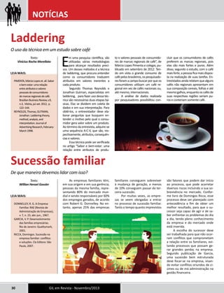 NOTÍCIAS 
O uso da técnica em um estudo sobre café 
Em uma pesquisa científica, são 
utilizadas várias metodologias 
para alcançar resultados preci-sos. 
Um desses métodos é a técnica 
de laddering, que procura entender 
como os consumidores traduzem 
atributos em valores inerentes a 
cada produto. 
Segundo Thomas Reynolds e 
Jonathan Gutman, especialistas em 
laddering, para fazer uso dessa téc-nica 
são necessárias duas etapas bá-sicas. 
Elas se dividem em coleta de 
dados e em sua interpretação. Para 
obtê-los, o entrevistador deve ela-borar 
perguntas que busquem en-tender 
o motivo pelo qual o consu-midor 
gera valor sobre um produto. 
Ao término da entrevista, adquire-se 
uma sequência A-C-V, que são, res-pectivamente, 
atributos, consequên-cias 
e valores. 
Essa técnica pode ser verificada 
no artigo “Sabor e bem-estar: uma 
relação entre atributos de produ-to 
Texto: 
Vinícius Rocha Morellato 
Leia mais: 
PIMENTA, Márcio Lopes et. all. Sabor 
e bem-estar: uma relação 
entre atributos e valores 
pessoais de consumidores 
de marcas regionais de café. 
Brazilian Business Review, v.9, 
n.3, Vitória, jul.-set. 2012, p. 
122–144. 
REYNOLDS, Thomas, GUTMAN, 
Jonathan. Laddering theory, 
method, analysis, and 
interpretation. Journal of 
Advertising Research, February- 
March 1998. 
30 GIL em Revista - Novembro/2013 
e valores pessoais de consumido-res 
de marcas regionais de café”, de 
Márcio Lopes Pimenta e colegas, pu-blicado 
em setembro de 2012. Ten-do 
em vista o grande consumo de 
café pelos brasileiros, os pesquisado-res 
foram a campo buscar por que os 
consumidores utilizam um café re-gional 
em vez de cafés nacionais ou, 
até mesmo, internacionais. 
A análise de dados realizada 
por pesquisadores possibilitou con-cluir 
que os consumidores de cafés 
preferem as marcas regionais, pois 
elas são mais fortes e puras. Além 
disso, segundo o estudo, com o café 
mais forte, a pessoa fica mais dispos-ta 
na realização de suas tarefas. En-trevistados 
ainda relatam que alguns 
cafés não regionais apresentam em 
sua composição cereais, folhas e até 
mesmo galhos, enquanto os cafés de 
suas respectivas regiões seriam pu-ros 
e conteriam somente café. 
As empresas familiares têm, 
em sua origem e em sua gerência, 
pessoas da mesma família, repre-sentando 
80% do mercado mun-dial 
e sendo responsáveis por 60% 
dos empregos gerados, de acordo 
com Robert G. Donnelley. No en-tanto, 
apenas 25% das empresas 
familiares conseguem sobreviver 
à mudança de geração, e menos 
de 10% conseguem passar da ter-ceira 
sucessão. 
Por muitas vezes, as empre-sas 
se veem obrigadas a entrar 
no processo de sucessão familiar. 
Tanto o tempo quanto imprevistos 
são fatores que podem dar início 
ao processo, que pode acarretar 
diversos riscos incluindo a sua so-brevivência 
no mercado. Confor-me 
livro de Domingos Ricca, esse 
processo deve ser planejado com 
antecedência a fim de obter um 
melhor resultado, para que o su-cessor 
seja capaz de agir e de sa-ber 
enfrentar os problemas do dia 
a dia, tendo pleno conhecimento 
da empresa e do mercado onde 
está inserida. 
A escolha do sucessor deve 
ser trabalhada para que não ocor-ram 
conflitos que comprometam 
a relação entre os familiares, evi-tando 
processos que possam ge-rar 
grandes perdas na empresa. 
Segundo publicação de Garcia, 
uma sucessão bem estruturada 
deve focar-se na empresa, visan-do 
evitar conflitos oriundos de ci-úmes 
ou de má administração na 
gestão financeira. 
Laddering 
Sucessão familiar 
De que maneira devemos lidar com isso? 
Texto: 
Willian Henzel Gossler 
Leia mais: 
DONNELLEY, R. G. A Empresa 
Familiar. RAE (Revista de 
Administração de Empresas), 
v. 7, n. 23, abr.-jun., 1967. 
GARCIA, V. P. Desenvolvimento 
das famílias empresárias. 
Rio de Janeiro: Qualitymark, 
2001. 
RICCA, Domingos. Sucessão na 
empresa familiar: conflitos 
e soluções. Cla Editora: São 
Paulo, 2007. 
 