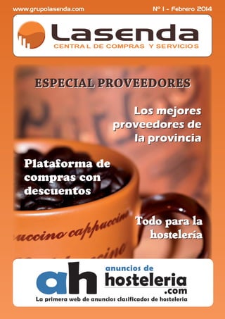 www.grupolasenda.com

Nº 1 - Febrero 2014

CENTRA L DE COMPRAS Y SE RVICIO S

ESPECIAL PROVEEDORES
Los mejores
proveedores de
la provincia
Plataforma de
compras con
descuentos
Todo para la
hostelería

 