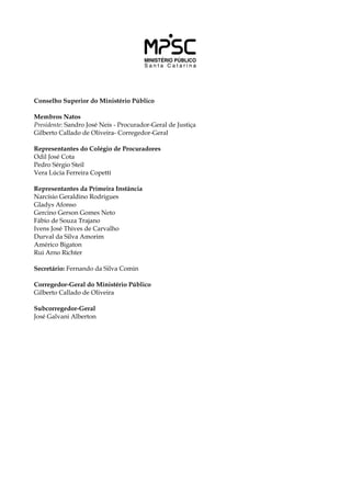 Conselho Superior do Ministério Público
	
Membros Natos
Presidente: Sandro José Neis - Procurador-Geral de Justiça
Gilberto Callado de Oliveira- Corregedor-Geral
Representantes do Colégio de Procuradores
Odil José Cota
Pedro Sérgio Steil
Vera Lúcia Ferreira Copetti
	
Representantes da Primeira Instância
Narcísio Geraldino Rodrigues
Gladys Afonso
Gercino Gerson Gomes Neto
Fábio de Souza Trajano
Ivens José Thives de Carvalho
Durval da Silva Amorim
Américo Bigaton
Rui Arno Richter
Secretário: Fernando da Silva Comin
Corregedor-Geral do Ministério Público
Gilberto Callado de Oliveira
Subcorregedor-Geral
José Galvani Alberton
 