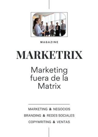 MARKETRIX
M A G A Z I N E
MARKETING & NEGOCIOS
BRANDING & REDES SOCIALES
COPYWRITING & VENTAS
Marketing
fuera de la
Matrix
 