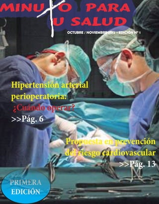 OCTUBRE / NOVIEMBRE 2012 - EDICIÓN N° 1




Hipertensión arterial
perioperatoria:
¿Cuándo operar?
>>Pág. 6

              Propuesta en prevención
              del riesgo cardiovascular
                             >>Pág. 13
PRIMERA
EDICIÓN
 