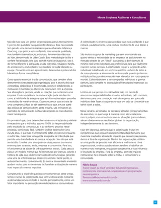 Não dá mais para um gestor ser preparado apenas tecnicamente.
É preciso ter qualidade no quesito de liderança. Essa necessidade
tem gerado uma demanda crescente para a chamada Liderança
Coaching, cuja prática vem conferindo não somente qualidade,
mas também sistematização, estrutura, ferramentas e técnicas
ao líder, denominado de Líder Coach. Essa metodologia facilita e
confere flexibilidade a ele para agir de maneira situacional, isto é,
de forma diferente e adequada a cada indivíduo, situação e tarefa,
de acordo com a maturidade e necessidade de cada liderado ou
equipe. Converte erros em aprendizado, desenvolve o potencial dos
liderados e forma novos líderes.
Outro quesito essencial é o da comunicação, que também afeta
diretamente os resultados da organização, pois é através dela que
a estratégia corporativa é disseminada, o clima é estabelecido, a
motivação é mantida e os clientes se relacionam com a empresa.
Sua abrangência permeia, ainda, as relações que sustentam uma
empresa. Essa competência de comunicação pode ser descrita
como a habilidade de assegurar que as informações sejam passadas
e recebidas de maneira efetiva. É comum pensar que se trata de
uma competência fácil de ser desenvolvida e que a maior parte
das pessoas se comunica bem. Ledo engano, são infindáveis os
exemplos de comunicação ineficaz abrangendo os mais diversos
níveis hierárquicos.
Em primeiro lugar, para desenvolver uma comunicação de qualidade
é necessário que o indivíduo assuma 100% da responsabilidade
pelo resultado da comunicação e aja de forma proativa nesse
processo, tarefa nada fácil. Também se deve desenvolver uma
escuta ativa, o que não é simplesmente estar em silêncio enquanto
o outro fala, mas é criar uma ponte imaginária de mão dupla que
permita uma transferência ao outro e recepção clara do que está
sendo dito. Envolve uma sinergia entre duas pessoas ou mesmo
entre equipes ou entre, ainda, empresa e consumidor. Para isso,
é fundamental se abster de pré-julgamentos iniciais. Cada pessoa
possui um modelo mental que foi constituído por crenças, valores e
história de vida, que podem criar ruídos de comunicação, gerando
uma série de inferências que distorcem um fato. Neste ponto, o
autoconhecimento, conhecimento do outro e do contexto envolvido
ajudam muito, pois se torna mais fácil analisar a situação de maneira
mais imparcial e menos impulsiva.
Completando a tríade de quesitos comportamentais deste artigo,
temos o senso de coletividade, que vem se destacando mediante
as demandas sociais em todo o mundo, principalmente, como um
fator importante na percepção de colaboradores e consumidores.
A coletividade é a essência da sociedade que está acordando e que
cobrará, paulatinamente, uma postura condizente de seus líderes e
marcas.
São muitos os gurus de marketing que vem anunciando aos
quatro ventos a necessidade de as empresas se posicionarem no
mercado através de um “ideal” que aborda o bem comum. O
mesmo está sendo solicitado aos profissionais para que realmente
inspirem outras pessoas. A coletividade requer a junção de ações
individuais trabalhando em um fim específico - o bem de todos e
de nosso planeta - e ela somente será concreta quando juntarmos
múltiplos esforços e deixarmos de viver alienados em nosso próprio
mundo. Coletividade tem a ver com perdas individuais e ganhos
comuns, pois compele na distribuição de resultados impessoais ou
particulares.
Lembre-se que pensar em coletividade não nos isenta de
assumirmos responsabilidades e tarefas individuais, pelo contrário,
alerta-nos para uma conotação mais abrangente, em que cada
indivíduo deve fazer a sua parte até que um todo se concretize e se
torne viável a todos.
Nesse cenário, as tomadas de decisão e atitudes comportamentais
do executivo, no que tange à maneira como ele se relaciona
com si próprio, com os outros e com as situações que o rodeiam,
afetam diretamente os resultados globais da organização,
independentemente do seu tamanho.
Falar em liderança, comunicação e coletividade é falar em
competências que possuem complementariedade tamanha que
maximiza resultados através do impacto que causam nas pessoas,
dentro e fora da organização. Dentro das organizações, obtém-
se uma gestão de pessoas mais eficiente e melhoria no clima
organizacional, onde os colaboradores tendem a trabalhar de
maneira mais inteligente, engajada e cooperativa, e isso influencia
o resultado da empresa. Fora da empresa, além do impacto
institucional, há o impacto sobre a mídia, o consumidor e a
comunidade.
Moore Stephens Auditores e Consultores
Flávio Souza
Trainer coach da Você Vencedor Soluções Empresariais,
conferencista internacional e especialista em programação
neurolinguística
flaviosouza@vocevencedor.com.br 
www.vocevencedor.com.br
17
 