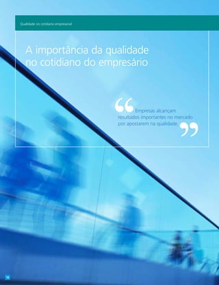 A importância da qualidade
no cotidiano do empresário
Empresas alcançam
resultados importantes no mercado
por apostarem na qualidade.
Qualidade no cotidiano empresarial
18
 
