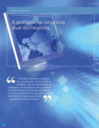 A qualidade na conjuntura
atual dos negócios
A tendência de pensar na gestão
dos negócios pelo viés da Gestão da
Qualidade, hoje considerada base de
produção e comercialização, leva a empresa
ao amadurecimento de projetos estratégicos
e a novos comportamentos, que promovem o
crescimento da organização em um
processo de melhoria contínua.
Qualidade na conjuntura atual
4
 