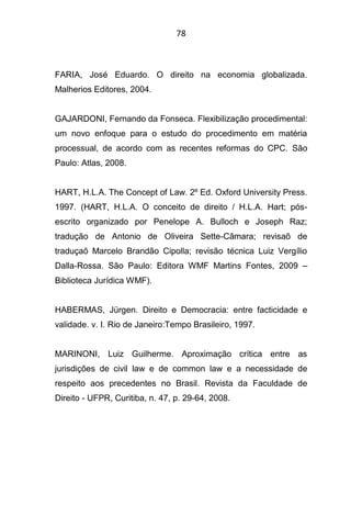 79
______. O precedente na dimensão da segurança juridica. In:
MARINONI, Luiz Guilherme. (Coord.). A força dos precedentes...