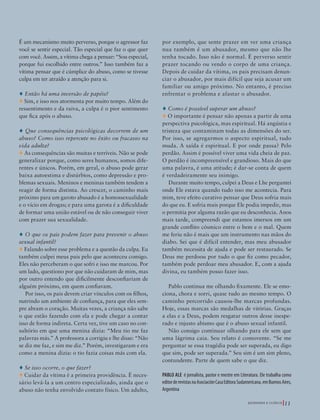 39305–QuebrandoSilêncio2019
Designer
Editor
C.Qualidade
Depto.Arte
Bruna
ê não
leva a
atem,
guém
ou de
aria o
m uma
tinha
tável,
pode
nça e
mais
feliz.
o.
acon-
ão era
mente,
fugiei
e vida
talha.
giado
m meu
er sua
mente.
sente
esmo
o e de
Deus.
nstan-
iveu e
a que
ientes
a com
eparo
biente
e esse
nores
estra-
ou em
nte da
mente.
utras.
É um mecanismo muito perverso, porque o agressor faz
você se sentir especial. Tão especial que faz o que quer
com você. Assim, a vítima chega a pensar: “Sou especial,
porque fui escolhido entre outros.” Isso também faz a
vítima pensar que é cúmplice do abuso, como se tivesse
culpa em ter atraído a atenção para si.
♦ Então há uma inversão de papéis?
♦ Sim, e isso nos atormenta por muito tempo. Além do
ressentimento e da raiva, a culpa é o pior sentimento
que fica após o abuso.
♦ Que consequências psicológicas decorrem de um
abuso? Como isso repercute no êxito ou fracasso na
vida adulta?
♦ As consequências são muitas e terríveis. Não se pode
generalizar porque, como seres humanos, somos dife-
rentes e únicos. Porém, em geral, o abuso pode gerar
baixa autoestima e distúrbios, como depressão e pro-
blemas sexuais. Meninos e meninas também tendem a
reagir de forma distinta. Ao crescer, o caminho mais
próximo para um garoto abusado é a homossexualidade
e o vício em drogas; e para uma garota é a dificuldade
de formar uma união estável ou de não conseguir viver
com prazer sua sexualidade.
♦ O que os pais podem fazer para prevenir o abuso
sexual infantil?
♦ Falando sobre esse problema e a questão da culpa. Eu
também culpei meus pais pelo que aconteceu comigo.
Eles não perceberam o que sofri e isso me marcou. Por
um lado, questiono por que não cuidaram de mim, mas
por outro entendo que dificilmente desconfiariam de
alguém próximo, em quem confiavam.
Por isso, os pais devem criar vínculos com os filhos,
nutrindo um ambiente de confiança, para que eles sem-
pre abram o coração. Muitas vezes, a criança não sabe
o que estão fazendo com ela e pode chegar a contar
isso de forma indireta. Certa vez, tive um caso no con-
sultório em que uma menina dizia: “Meu tio me faz
palavras más.” A professora a corrigiu e lhe disse: “Não
se diz me faz, e sim me diz.” Porém, investigaram e era
como a menina dizia: o tio fazia coisas más com ela.
♦ Se isso ocorre, o que fazer?
♦ Cuidar da vítima é a primeira providência. É neces-
sário levá-la a um centro especializado, ainda que o
abuso não tenha envolvido contato físico. Um adulto,
por exemplo, que sente prazer em ver uma criança
nua também é um abusador, mesmo que não lhe
tenha tocado. Isso não é normal. É perverso sentir
prazer tocando ou vendo o corpo de uma criança.
Depois de cuidar da vítima, os pais precisam denun-
ciar o abusador, por mais difícil que seja acusar um
familiar ou amigo próximo. No entanto, é preciso
enfrentar o problema e afastar o abusador.
♦ Como é possível superar um abuso?
♦ O importante é pensar não apenas a partir de uma
perspectiva psicológica, mas espiritual. Há angústia e
tristeza que contaminam todas as dimensões do ser.
Por isso, se agregarmos o aspecto espiritual, tudo
muda. A saída é espiritual. E por onde passa? Pelo
perdão. Assim é possível viver uma vida cheia de paz.
O perdão é incompreensível e grandioso. Mais do que
uma palavra, é uma atitude; é dar-se conta de quem
é verdadeiramente seu inimigo.
Durante muito tempo, culpei a Deus e Lhe perguntei
onde Ele estava quando tudo isso me acontecia. Para
mim, teve efeito curativo pensar que Deus sofria mais
do que eu. E sofria mais porque Ele podia impedir, mas
o permitia por alguma razão que eu desconhecia. Anos
mais tarde, compreendi que estamos imersos em um
grande conflito cósmico entre o bem e o mal. Quem
me feriu não é mais que um instrumento nas mãos do
diabo. Sei que é difícil entender, mas meu abusador
também necessita de ajuda e pode ser restaurado. Se
Deus me perdoou por tudo o que fiz como pecador,
também pode perdoar meu abusador. E, com a ajuda
divina, eu também posso fazer isso.
Pablo continua me olhando fixamente. Ele se emo-
ciona, chora e sorri, quase tudo ao mesmo tempo. O
caminho percorrido causou-lhe marcas profundas.
Hoje, essas marcas são medalhas de vitórias. Graças
a elas e a Deus, podem resgatar outros desse inespe-
rado e injusto abismo que é o abuso sexual infantil.
Não consigo continuar olhando para ele sem que
uma lágrima caia. Seu relato é comovente. “Se me
perguntar se essa tragédia pode ser superada, eu digo
que sim, pode ser superada.” Seu sim é um sim pleno,
contundente. Parte de quem sabe o que diz.
PABLO ALE é jornalista, pastor e mestre em Literatura. Ele trabalha como
editorderevistasnaAsociaciónCasaEditoraSudamericana,emBuenosAires,
Argentina
Q U E B R A N D O O S I L Ê N C I O 11
39305_QuebrandoSilencio.indd 11 11/02/2019 17:18
 