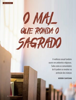 Foto:©yupachingping|AdobeStock
RELIGIÃO
A violência sexual também
ocorre em ambientes religiosos.
Saiba como as comunidades
de fé podem se envolver na
proteção das crianças
HE R ON S A N TA N A
16 Q U E B R A N D O O S I L Ê N C I O
sagrado
O mal
que ronda o
39305_QuebrandoSilencio.indd 16 11/02/2019 17:18
 