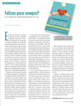 39305–QuebrandoSilêncio2019
Designer
Editor
C.Qualidade
Depto.Arte
Bruna
Em média, 14 anos é o tempo
de duração de um casamento
no Brasil, conforme o Insti-
tuto Brasileiro de Geografia
e Estatística (IBGE). De cada três
casais que prometem estar juntos na
saúde e na doença, até que a morte
os separe, um acaba se divorciando.
Enquanto alguns casamentos termi-
nam, espalhando feridas emocionais
entre cônjuges e filhos, outros con-
tinuam, como se marido e mulher
insistissem em morar numa área
de risco, prestes a desabar. Diante de
tantos casais infelizes e pessoas
machucadas por relacionamentos
abusivos, existe alguma esperança
para os casamentos, além de um fim
doloroso ou o prolongamento melan-
cólico de um sofrimento suportável?
Embora a vida real não se encaixe
em fórmulas prontas e soluções de
consultório, Willie e Elaine Oliver
acreditam que toda família tem
jeito. Essa é a mensagem principal
que os autores apresentam no livro
Esperança Para a Família, lançado
em 2019 pela Casa Publicadora
Brasileira (CPB), editora da Igreja
Adventista no Brasil. A obra terá
uma tiragem que ultrapassará os
22 milhões de exemplares em por-
tuguês e espanhol, e será distribuí-
da gratuitamente em oito países da
América do Sul.
O otimismo dos autores não é
ingenuidade de um casal imaturo.
Na verdade, é resultado de mais de
30 anos de uma união marcada por
desafios e realizações, entre eles a
educação de dois filhos. Além da
experiência de vida, o casal soma
muitas horas de estudo dedicadas ao
tema. Willie é formado em Teologia,
com mestrado em Aconselhamento
Pastoral e doutorado em Sociolo-
gia da Família. Elaine é educadora
com mestrado na área de Acon-
selhamento Psicológico e cursa o
doutorado em Psicopedagogia. Nos
Estados Unidos, eles apresentam o
programa Real Family Talk, na TV
Hope Channel, e são colunistas da
revista Message.
Com o livro Esperança para a
Família, Willie e Elaine desejam
compartilhar experiências pessoais
e de outros casais que renovaram o
amor e o respeito em meio a situ-
ações difíceis. De acordo com a
Bíblia, as turbulências familiares
acompanham a humanidade desde
que o primeiro casal se desenten-
deu (Gn 3). Porém, assim como
o Criador apontou o caminho da
restauração naquele momento, Ele
continua fazendo isso por meio de
Sua Palavra. Esse é o alicerce em
que os autores sustentam as orien-
tações práticas ao longo do livro.
Um dos pontos que se destacam
é a necessidade de aprimoramento
na comunicação. De acordo com
Willie e Elaine, marido e mulher
precisam superar os padrões rea-
tivos de diálogo para exercer uma
forma de comunicação miseri-
cordiosa. Os autores afirmam que
diante de qualquer ofensa feita
por um dos cônjuges, o outro sem-
pre terá a oportunidade de parar,
pensar e escolher a resposta certa:
“Aquela que acalmará o problema,
em vez de jogar lenha na fogueira”
(p. 51).
Embora a comunicação seja
importante, para se sustentar o casa-
mento é preciso algo mais do que
palavras. Por isso, os autores argu-
mentam que os casais devem ser leais
ao plano divino de construir uma
união exclusiva de respeito e fideli-
dade (p. 31). Willie e Elaine acredi-
tam que, diante das crises na vida
a dois, a solução não é buscar um
novo relacionamento, mas criar
um casamento renovado.
GUILHERME SILVA é editor de livros na CPB
DICA DE LEITURA
Felizes para sempre?
Livro apresenta soluções para famílias em crise
GUILHERME SILVA
39305–QuebrandoSilêncio2019
Designer
Editor
C.Qualidade
Depto.Arte
Bruna
Livroterádistribuiçãogratuitaetiragemsuperior
a22milhõesdeexemplares.Aversãodigitalda
obraestádisponívelemlivro.esperanca.com.br
MKTCPB|Fotolia
PROVAPDF
Redação
Designer
CQ
Marketing
Q U E B R A N D O O S I L Ê N C I O 23
39305_QuebrandoSilencio.indd 23 11/02/2019 17:18
 
