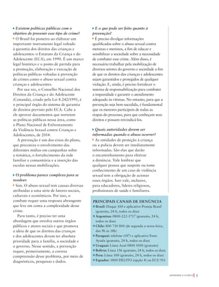 39305–QuebrandoSilêncio2019
Designer
Editor
C.Qualidade
Depto.Arte
Bruna
E o que pode ser feito quanto à
prevenção?
É preciso divulgar informações
qualificadas sobre o abuso sexual contra
meninas e meninos, a fim de educar e
sensibilizar a sociedade sobre a necessidade
de combater esse crime. Além disso, é
necessário trabalhar pela mobilização de
diversos setores do governo e sociedade a fim
de que os direitos das crianças e adolescentes
sejam garantidos e protegidos de qualquer
violação. E, ainda, é preciso fortalecer o
sistema de responsabilização para combater
a impunidade e garantir o atendimento
adequado às vítimas. No entanto, para que a
prevenção seja bem-sucedida, é fundamental
que os menores participem de todas as
etapas do processo, para que conheçam seus
direitos e possam reivindicá-los.
Quais autoridades devem ser
informadas quando o abuso ocorrer?
As entidades de proteção à criança
ou a polícia devem ser imediatamente
informadas. São elas que darão
o encaminhamento para efetivar
a denúncia. Vale lembrar que
qualquer pessoa que suspeite ou tome
conhecimento de um caso de violência
sexual tem a obrigação de acionar
esses órgãos. Isso vale, inclusive,
para educadores, líderes religiosos,
profissionais de saúde e familiares.
Luíza
o das
ef)
rasil,
ode
s
er
o uso
sico.
,
a
a
ito
co,
Existem políticas públicas com o
objetivo de prevenir esse tipo de crime?
O Brasil foi pioneiro ao elaborar um
importante instrumento legal voltado
à garantia dos direitos das crianças e
adolescentes: o Estatuto da Criança e do
Adolescente (ECA), em 1990. É um marco
legal histórico e o ponto de partida para
a promoção, elaboração e execução de
políticas públicas voltadas à prevenção
de crimes como o abuso sexual contra
crianças e adolescentes.
Por sua vez, o Conselho Nacional dos
Direitos da Criança e do Adolescente
(Conanda), criado pela Lei 8.242/1991, é
o principal órgão do sistema de garantia
de direitos previsto pelo ECA. Cabe a
ele aprovar documentos que norteiem
as políticas públicas nessa área, como
o Plano Nacional de Enfrentamento
da Violência Sexual contra Crianças e
Adolescentes, de 2014.
A prevenção é um dos eixos do plano,
que preconiza o envolvimento das
diferentes mídias em campanhas sobre
a temática, o fortalecimento da rede
familiar e comunitária e a inserção das
escolas nessas mobilizações.
O problema parece complexo para se
resolver.
Sim. O abuso sexual tem causas diversas
atribuídas a uma série de fatores sociais,
culturais e econômicos. Por isso, o
combate requer uma resposta abrangente
que leve em conta a complexidade desse
crime.
Para tanto, é preciso ter uma
abordagem que envolva outros órgãos
públicos e atores sociais e que promova
a ideia de que os direitos das crianças
e dos adolescentes devem ter absoluta
prioridade para a família, a sociedade e
o governo. Nesse sentido, a prevenção
requer, primeiramente, a correta
compreensão desse problema, por meio de
diagnósticos, pesquisas e dados.
Foto:Divulgação|UNICEFBrasil
PRINCIPAIS CANAIS DE DENÚNCIA
Brasil: Disque 100 e aplicativo Proteja Brasil
(gratuito, 24 h, todos os dias)
Argentina: 0800-222-1717 (gratuito, 24 h,
todos os dias)
Chile: 800 730 800 (de segunda a sexta-feira,
das 9h às 18h)
Paraguai: telefone (147) e aplicativo Fono
Ayuda (gratuito, 24 h, todos os dias)
Uruguai: Línea Azul 0800 5050 (gratuito)
Bolívia: Línea 156 (gratuito, 24 h, todos os dias)
Peru: Línea 100 (gratuito, 24 h, todos os dias)
Equador: 1800 DELITO (opção 4) ou ECU 911
Q U E B R A N D O O S I L Ê N C I O 5
39305_QuebrandoSilencio.indd 5 11/02/2019 17:18
 