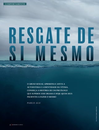 Puma h
cristal
que di
muito
Qu
mais
relato
abusa
por u
lescên
vida f
nenhu
todos
garot
nem
desab
PA BL O A L E
COMPORTAMENTO
Foto:©KevinCarden|AdobeStock
O ABUSO SEXUAL APRISIONA E AFETA A
AUTOESTIMA E A IDENTIDADE DA VÍTIMA.
CONHEÇA A HISTÓRIA DE UM PSICÓLOGO
QUE SUPEROU ESSE DRAMA E HOJE AJUDA SEUS
PACIENTES A FAZER O MESMO
Q U E B R A N D O O S I L Ê N C I O8
39305_QuebrandoSilencio.indd 8 11/02/2019 17:18
 