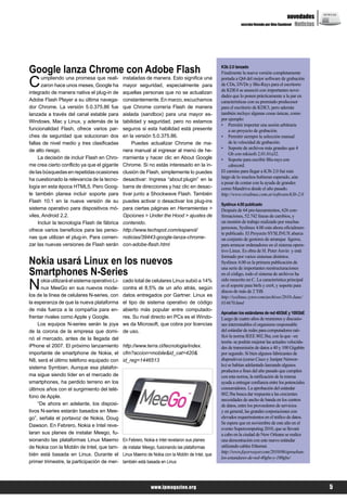 novedades      NE WS


                                                                                                              sección llevada por Alex Sandoval Noticias




Google lanza Chrome con Adobe Flash                                                                K3b 2.0 lanzado
                                                                                                   Finalmente la nueva versión completamente

C      umpliendo una promesa que reali-
       zaron hace unos meses, Google ha
integrado de manera nativa el plug-in de
                                                instaladas de manera. Esto significa una
                                                mayor seguridad, especialmente para
                                                aquellas personas que no se actualizan
                                                                                                   portada a Qt4 del mejor software de grabación
                                                                                                   de CDs, DVDs y Blu-Rays para el escritorio
                                                                                                   de KDE4 se anunció con importantes nove-
                                                                                                   dades que lo ponen prácticamente a la par en
Adobe Flash Player a su última navega-          constantemente. En marzo, escuchamos               características con su premiado predecesor
dor Chrome. La versión 5.0.375.86 fue           que Chrome correría Flash de manera                para el escritorio de KDE3, pero además
lanzada a través del canal estable para         aislada (sandbox) para una mayor es-               también incluye algunas cosas únicas, como
                                                                                                   por ejemplo:
Windows, Mac y Linux, y además de la            tabilidad y seguridad, pero no estamos
                                                                                                   • Permitir importar una sesión arbitraria
funcionalidad Flash, ofrece varios par-         seguros si esta habilidad está presente                a un proyecto de grabación.
ches de seguridad que solucionan dos            en la versión 5.0.375.86.                          • Permitir siempre la selección manual
fallas de nivel medio y tres clasificadas           Puedes actualizar Chrome de ma-                    de la velocidad de grabación.
                                                                                                   • Soporte de archivos más grandes que 4
de alto riesgo.                                 nera manual al ingresar al menú de he-
                                                                                                       Gb con mkisofs 2.01.01a32.
     La decisión de incluir Flash en Chro-      rramienta y hacer clic en About Google             • Soporte para escribir Blu-rays con
me crea cierto conflicto ya que el gigante      Chrome. Si no estás interesado en la in-               cdrecord.
de las búsquedas en repetidas ocasiones         clusión de Flash, simplemente lo puedes            El camino para llegar a K3b 2.0 fué más
                                                                                                   largo de lo muchos hubieran esperado, aún
ha cuestionado la relevancia de la tecno-       desactivar: Ingresa “about:plugin” en la
                                                                                                   a pesar de contar con la ayuda de grandes
logía en esta época HTML5. Pero Goog-           barra de direcciones y haz clic en desac-          como Mandriva desde el año pasado.
le también planea incluir soporte para          tivar junto a Shockwave Flash. También             http://www.vivalinux.com.ar/software/k3b-2.0
Flash 10.1 en la nueva versión de su            puedes activar o desactivar los plug-ins
                                                                                                   Syslinux 4.00 publicado
sistema operativo para dispositivos mó-         para ciertas páginas en Herramientas >             Después de 64 pre-lanzamientos, 626 con-
viles, Android 2.2.                             Opciones > Under the Hood > ajustes de             firmaciones, 52.742 líneas de cambios, y
     Incluir la tecnología Flash de fábrica     contenido.                                         un montón de trabajo realizado por muchas
                                                                                                   personas, Syslinux 4.00 esta ahora oficialmen-
ofrece varios beneficios para las perso-        http://www.techspot.com/espanol/
                                                                                                   te publicado. El Proyecto SYSLINUX abarca
nas que utilizan el plug-in. Para comen-        noticias/39443-google-lanza-chrome-                un conjunto de gestores de arranque ligeros,
zar las nuevas versiones de Flash serán         con-adobe-flash.html                               para arrancar ordenadores en el sistema opera-
                                                                                                   tivo Linux. Es obra de H. Peter Anvin y está
                                                                                                   formado por varios sistemas distintos.
Nokia usará Linux en los nuevos                                                                    Syslinux 4.00 es la primera publicación de

Smartphones N-Series
                                                                                                   una serie de importantes reestructuraciones
                                                                                                   en el código, todo el sistema de archivos ha

N     okia utilizará el sistema operativo Li-   cado total de celulares Linux subió a 14%          sido reescrito en C. La característica principal
                                                                                                   es el soporte para btrfs y ext4, y soporte para
      nux MeeGo en sus nuevos mode-             contra el 8,5% de un año atrás, según
                                                                                                   discos de más de 2 TiB.
los de la línea de celulares N-series, con      datos entregados por Gartner. Linux es             http://syslinux.zytor.com/archives/2010-June/
la esperanza de que la nueva plataforma         el tipo de sistema operativo de código             014670.html
de más fuerza a la compañía para en-            abierto más popular entre computado-
                                                                                                   Aprueban los estándares de red 40GbE y 100GbE
frentar rivales como Apple y Google.            res. Su rival directo en PCs es el Windo-          Luego de cuatro años de reuniones y discusio-
     Los equipos N-series serán la joya         ws da Microsoft, que cobra por licencias           nes interminables el organismo responsable
de la corona de la empresa que domi-            de uso.                                            del estándar de redes para computadores rati-
                                                                                                   ficó la norma IEEE 802.3ba; con la que –en
nó el mercado, antes de la llegada del
                                                                                                   teoría- se podrán mejorar las actuales velocida-
iPhone el 2007. El próximo lanzamiento          http://www.terra.cl/tecnologia/index.              des de transmisión de datos a 40 y 100 Gigabits
importante de smartphone de Nokia, el           cfm?accion=mobile&id_cat=420&                      por segundo. Si bien algunos fabricantes de
N8, será el último teléfono equipado con        id_reg=1446513                                     dispositivos (como Cisco y Juniper Networ-
                                                                                                   ks) se habían adelantado lanzando algunos
sistema Symbian. Aunque esa platafor-
                                                                                                   productos a fines del año pasado que cumplen
ma sigue siendo líder en el mercado de                                                             con esta norma, la ratificación de la misma
smartphones, ha perdido terreno en los                                                             ayuda a entregar confianza entre los potenciales
últimos años con el surgimiento del telé-                                                          consumidores. La aprobación del estándar
                                                                                                   802.3ba busca dar respuesta a las crecientes
fono de Apple.
                                                                                                   necesidades de ancho de banda en los centros
     “De ahora en adelante, los disposi-                                                           de datos, entre los proveedores de servicios
tivos N-series estarán basados en Mee-                                                             y en general, las grandes corporaciones con
go”, señala el portavoz de Nokia, Doug                                                             elevados requerimientos en el tráfico de datos.
                                                                                                   Se espera que en noviembre de este año en el
Dawson. En Febrero, Nokia e Intel reve-
                                                                                                   evento Supercomputing 2010, que se llevará
laran sus planes de instalar Meego, fu-                                                            a cabo en la ciudad de New Orleans se realice
sionando las plataformas Linux Maemo            En Febrero, Nokia e Intel revelaron sus planes     una demostración con este nuevo estándar
de Nokia con la Moblin de Intel, que tam-       de instalar Meego, fusionando las plataformas      utilizando cables Ethernet.
                                                                                                   http://www.fayerwayer.com/2010/06/aprueban-
bién está basada en Linux. Durante el           Linux Maemo de Nokia con la Moblin de Intel, que
                                                                                                   los-estandares-de-red-40gbe-y-100gbe/
primer trimestre, la participación de mer-      también está basada en Linux




                                                               www.lpmagazine.org                                                                             5
 