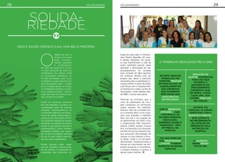 28 VOLUNTARIADO 29VOLUNTARIADO
Rio2 e Saúde Criança Ilha: uma bela parceria
O
hábito de usar o
tempo livre para
doar conheci-
mentos pessoais
e profissionais
em prol do próximo é a pro-
va mais concreta de amor ao
semelhante. Em época onde
as conquistas individuais se
tornam prioridade, parar para
se dedicar a quem precisa tem
feito do terceiro setor – criado
com a missão de ser um braço
nos ambientes político, econô-
mico, social e cultural – crescer
cada vez mais em diversos pa-
íses. Inclusive no Brasil.
Ainda em processo evolutivo
por solo brasileiro, a prática do
voluntariado data de tempos
distantes, contemporâneos às
civilizações egípcias que dispu-
nham de regras relacionadas à
justiça social. Tais ações, primá-
rias, já diziam respeito ao desejo
de assistir ao próximo de algum
modo. O que depois evoluiria e
conheceríamos como trabalho
voluntário poderia, por exem-
plo, se dar na simples travessia
de um rio sem cobrar nada por
isso aos menos abastados.
Muitas pessoas veem nesse
tipo de trabalho a oportunida-
de de retribuir à sociedade as
conquistas que obtiveram ao
longo de suas vidas. A ortodon-
tista Fátima Brandão, 50 anos,
é desses exemplos de suces-
so que transformam a vida de
quem realmente precisa. Após
perceber a dificuldade em dar
prosseguimento às cirurgias
para correção de lábio leporino
em crianças, decidiu criar um
projeto que desse a estrutura
necessária para a reabilitação ci-
rúrgica infantil. A partir de então,
uniu forças com o Hospital Nos-
sa Senhora do Loreto, na Ilha do
Governador, onde trabalha des-
de 1986, e nunca mais parou.
Partindo do princípio que o
ciclo de adiamento de cirur-
gias começava ou terminava,
quase sempre, em pobreza,
doença, falta de condição físi-
ca e mazelas afins, e era a bar-
reira que impedia o trabalho
feito por ela e sua equipe de
se desenvolver, em 2007 criou
a Organização Não Governa-
mental (ONG) Saúde Criança
Ilha, inicialmente com doações
de leite em pó aos pequeninos,
que possuíam dificuldades de
mamar no seio devido à fissu-
ra labial, vindo a se tornarem
desnutridos. Posteriormente e
devido ao crescimento de em-
presas parceiras e voluntários,
o projeto ampliou e passou a
apoiar toda a família.
O TRABALHO REALIZADO PELA ONG
Em sete anos de
trabalho, foi
possível reduzir
em mais de 90% os
cancelamentos
das cirurgias
que ocorriam
por causa das
deficiências
nutricionais
O aumento
dessa renda
foi de 35%
75% das famílias
dos profissiona-
lizados tiveram
aumento da renda
familiar
Outras 725
famílias já foram
assistidas com o
benefício parcial,
que consiste
no recebimento
de leite em pó
prescrito pela
nutrição do
hospital
Com o benefício
integral – que
contempla os
pilares moradia,
educação,
emprego, saúde e
cidadania – são,
em média, 146
famílias
Redução de
gastos excessivos
toda vez que
ocorria o
adiamento do
procedimento
cirúrgico, que,
em média, custa,
cada uma, aos
cofres públicos
R$ 1.000,00
Solida-
riedade
 