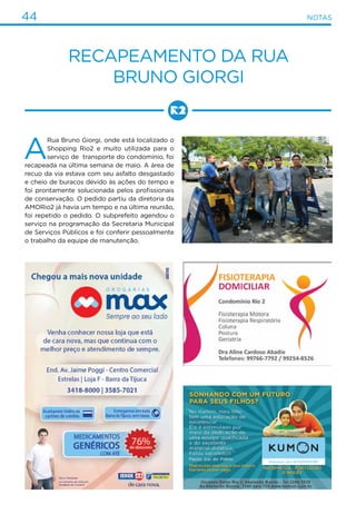 44 Notas
A
Rua Bruno Giorgi, onde está localizado o
Shopping Rio2 e muito utilizada para o
serviço de transporte do condomínio, foi
recapeada na última semana de maio. A área de
recuo da via estava com seu asfalto desgastado
e cheio de buracos devido às ações do tempo e
foi prontamente solucionada pelos profissionais
de conservação. O pedido partiu da diretoria da
AMORio2 já havia um tempo e na última reunião,
foi repetido o pedido. O subprefeito agendou o
serviço na programação da Secretaria Municipal
de Serviços Públicos e foi conferir pessoalmente
o trabalho da equipe de manutenção.
Recapeamento da Rua
Bruno Giorgi
 