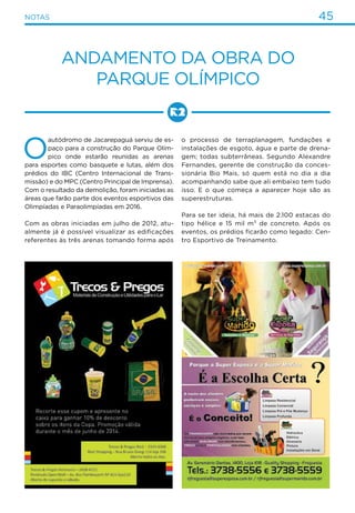 O
autódromo de Jacarepaguá serviu de es-
paço para a construção do Parque Olím-
pico onde estarão reunidas as arenas
para esportes como basquete e lutas, além dos
prédios do IBC (Centro Internacional de Trans-
missão) e do MPC (Centro Principal de Imprensa).
Com o resultado da demolição, foram iniciadas as
áreas que farão parte dos eventos esportivos das
Olimpíadas e Paraolimpíadas em 2016.
Com as obras iniciadas em julho de 2012, atu-
almente já é possível visualizar as edificações
referentes às três arenas tomando forma após
Andamento da obra do
Parque Olímpico
o processo de terraplanagem, fundações e
instalações de esgoto, água e parte de drena-
gem; todas subterrâneas. Segundo Alexandre
Fernandes, gerente de construção da conces-
sionária Bio Mais, só quem está no dia a dia
acompanhando sabe que ali embaixo tem tudo
isso. E o que começa a aparecer hoje são as
superestruturas.
Para se ter ideia, há mais de 2.100 estacas do
tipo hélice e 15 mil m³ de concreto. Após os
eventos, os prédios ficarão como legado: Cen-
tro Esportivo de Treinamento.
45notas
 