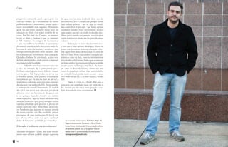 Capa

progressão continuada, que é o que a gente tem
visto aos montes. Já o investimento no ensino
profissionalizante é interessante, porque ajuda a
suprir necessidades mais urgentes. De maneira
geral, nós até temos exemplos muito bons em
educação no Brasil, é só seguir modelos de sucesso. Em São José dos Campos, no momento em se abriu a Embraer e que se construiu
o ITA (Instituto Tecnológico de Aeronáutica)
– uma das melhores faculdades de aeronáutica
do mundo, situada ao lado da terceira maior fabricante de aviões do mundo – aconteceu uma
sinergia entre os parceiros desta iniciativa. Este
foi realmente um investimento bem planejado.
Quando a Embraer foi privatizada, acabou sendo bem administrada e ainda passou a empregar
os estudantes da faculdade.
	
O desafio seria fazer a mesma coisa com
a Vale, por exemplo. Se a gente pensar que a
Embraer estatal gerava pouco dinheiro comparado ao que a Vale hoje produz, ou até ao que
a Petrobras produz, seria possível descontar do
investimento que ela precisa fazer no pré-sal a
importância suficiente para criar uma estrutura
de educação nos moldes do ITA. Neste sentido,
a participação estatal é importante. O modelo
dos EUA, em que se tem educação privada de
altíssimo nível, não funciona do dia para a noite em qualquer lugar. Lá eles têm uma cultura
muito específica. Aqui no Brasil nós temos uma
situação bizarra em que, para conseguir ensino
superior subsidiado pelo governo, é preciso ter
ensino particular antes. Além disso, os incentivos brasileiros para ingresso no sistema privado
de ensino superior não dão resultado, porque
precisamos de mais instituições. O fato é que
não adianta colocar ainda mais gente nas faculdades de baixíssima qualidade que temos hoje.
Educação é realmente um investimento?
Alexandre Versignassi – Claro, mas é um investimento mais a fundo perdido, porque o governo

42

Capa

de agora não vai obter dividendo deste tipo de
investimento. Isso é complicado, porque temos
uma cultura política – não só aqui no Brasil,
mas vamos ficar só por aqui – que busca apenas
resultados rápidos. Fazer investimento maciço
num projeto que não vai render dividendos imediatos para o partido que governa, mas sim para
quem nem nasceu ainda, não faz parte da nossa
cultura.
	
Educação é o maior dos investimentos,
e isso não é uma questão ideológica. Todos os
países que investiram bem em educação colheram algum fruto disso; destaco aqui a Coreia do
Sul e a China. Posso citar também exemplos anteriores a estes da Ásia, como os investimentos
já realizados pela Europa. Tudo o que aconteceu
no leste asiático recentemente já havia ocorrido
no pós-guerra na Europa e nos EUA. Na Europa, antes da Segunda Guerra, apenas três por
cento da população tinham feito universidade;
na verdade é tudo ainda muito recente – anos
50 e 60 do século XX, e, no leste asiático, século
XXI.
	
Agora é a hora de o Brasil olhar para a
educação com seriedade, o que até então não o
fez, mesmo que não seja a nossa geração a usufruir do resultado deste investimento.

Alexandre Versignassi: Redator-chefe da
Superinteressante. Escreveu o livro Crash Uma Breve História da Economia, finalista
do prêmio Jabuti 2012. Se quiser trocar
ideias com o entrevistado, escreva para:
versignassi@gmail.com
43

 