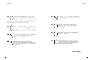 Entre aspas

Entre aspas

“D

esenvolvimento sem liberdade e justiça social
não tem esse nome. É crescimento ou inchação,
é empilhamento de coisas e valores, é estocagem
de serviços, utilidades e divisas, estranha ao
homem e a seus problemas, é inacessível tesouro no fundo do
mar, inatingível pelas reivindicações populares.”

“É
“N
“A

equívoco, fadado à catástrofe, o Estado absorver o
homem e a nação. A grandeza do homem é mais
importante do que a grandeza do Estado, porque
a felicidade do homem é a obra-prima do Estado.”

a política, como na ciência, o erro é o dramático
preço da evolução rumo à verdade. São os
deslizamentos, avalanches e quedas que
conduzem aos cimos.”

s nações democráticas e de economia de
mercado são as mais ricas e as mais fortes. São
ricas por serem democráticas e não democráticas
por serem ricas.”

“N
“O
“O
“E

a política, o povo ou é tudo ou é nada, ou
é personagem como cidadão ou é vítima
como vassalo.”

homem, seus direitos, segurança e
bem-estar, eis a deontologia do Estado
democrático.”

Estado de direito há de ser o estado do
bem-estar popular."

sse vácuo popular da política brasileira é
perverso e desumano, pois quando o povo
é expulso da política, simultaneamente é
deserdado do desenvolvimento.”

Ulysses Guimarães

12

13

 