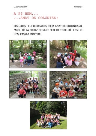 LA SÚPER REVISTA NÚMERO 7
A P5 HEM...
...ANAT DE COLÒNIES:
ELS LLOPS I ELS LLEOPARDS HEM ANAT DE COLÒNIES AL
“MOLÍ DE LA RIERA” DE SANT PERE DE TORELLÓ I ENS HO
HEM PASSAT MOLT BÉ!
 