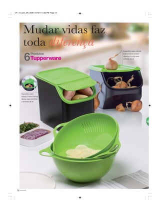 VP_13_sem_OK_SEM 10/13/14 5:33 PM Page 14 
Mudar vidas faz 
toda diferença 
Produtos 6 
14 você pode 
Específico para cebola. 
Este produto possui 
abertura frontal para 
entrada de ar. 
Específico para 
batata. Possui tampa 
fliptop para controlar 
a entrada de ar. 
 