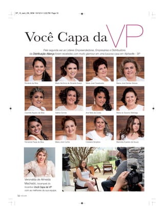 VP_13_sem_OK_SEM 10/13/14 5:33 PM Page 16 
Você Capa da 
Pela segunda vez as Líderes Empreendedoras, Empresárias e Distribuidora 
da Distribuição Aliança foram recebidas com muito glamour em uma luxuosa casa em Alphaville - SP 
Rizolene da Silva Maria Verônica de Almeida Araújo Maria José Cavalcante Maria José Dantas Arboes 
Ozanilda Aquino da Silva Valéria Gomes Ana Nere da Costa Maria do Socorro Nóbrega 
Fernanda Paula da Silva Maria José Cunha Cristiane Simplicio Marinilda Evaristo de Souza 
Veronalda de Almeida 
Machado, bicampeã do 
Incentivo Você Capa da VP 
com as melhores da sua equipe. 
16 você pode 
 