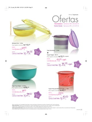 Ofertas Ofertas Tupperware 
Revendedora - Semanas 49 e 50.2014 
Estrela Dealer - Semanas 49 a 52.2014 
51% dedesconto 
você pode 21 
VP_13_sem_OK_SEM 10/13/14 5:33 PM Page 21 
Microplus Oval - 1,5 litro 
Preço sugerido consumidor: R$ 112,00 
890804 
Oferta Revendedora R$84,00 
890805 
Oferta Estrela Dealer R$75,00 
Tigela Toque Mágico - 2,5 litros 
Preço sugerido consumidor: R$ 60,00 
890808 
Oferta Revendedora R$39,00 
890809 
Oferta Estrela Dealer R$ 29,00 
Caixa Geométrica - 1,2 litro 
+ 
Tupper Pragela - 450 ml 
Preço sugerido consumidor: R$ 72,00 o conjunto 
890806 
Oferta Revendedora R$43,00 o conjunto 
890807 
Oferta Estrela Dealer R$35,00 o conjunto 
33% dedesconto 
51% dedesconto 
Tupper Pote para Molho de Tomate - 1,1 litro 
Preço sugerido consumidor: R$ 40,00 
890810 
Oferta Revendedora R$22,00 
890811 
Oferta Estrela Dealer R$ 17,00 57% dedesconto 
Preço consumidor (com lucratividade). Estas ofertas contam para Vendas e Programas de Incentivos. Atenderemos até o final dos estoques. 
Ofertas Revendedora: válidas para as Revendedoras e Líderes Empreendedoras que colocarem pelo menos o pedido mínimo da Distribuição*. 
*Pedido mínimo = pedidos referentes aos produtos do Vitrine 13.2014. Ofertas válidas para as semanas 49 e 50.2014. 
Ofertas especiais Estrela Dealer: válidas para as Revendedoras e Líderes Empreendedoras que durante o Vitrine 12.2014 atingiram o valor de venda mínimo do reconhecimento Estrela Dealer. 
Assim poderão adquirir nas semanas 49 a 52.2014 os produtos acima por um preço especial durante o Vitrine 13.2014. 
EM POLICARBONATO 
 