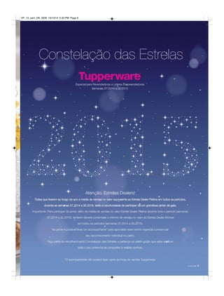 você pode 9 
VP_13_sem_OK_SEM 10/13/14 5:33 PM Page 9 
Constelação das Estrelas 
Especial para Revendedoras e Líderes Empreendedoras 
Semanas 37/2014 a 32/2015 
Atenção, Estrelas Dealers! 
Todas que tiverem ao longo do ano a média de vendas no valor equivalente ao Estrela Dealer Platina em todos os períodos, 
durante as semanas 37.2014 a 32.2015, terão a oportunidade de participar de um grandioso jantar de gala. 
Importante: Para participar do jantar, além da média de vendas no valor Estrela Dealer Platina durante todo o período (semanas 
37.2014 a 32.2015), também deverá contemplar o mínimo de vendas no valor do Estrela Dealer Bronze 
em todos os períodos (semanas 37.2014 a 32.2015). 
No jantar é possível levar um acompanhante* para aproveitar esse evento especial e presenciar 
seu reconhecimento individual no palco. 
Faça parte do reconhecimento Constelação das Estrelas e pertença ao seleto grupo que sabe explorar 
todo o seu potencial de conquistar e realizar sonhos. 
*O acompanhante não poderá fazer parte da força de vendas Tupperware. 
 