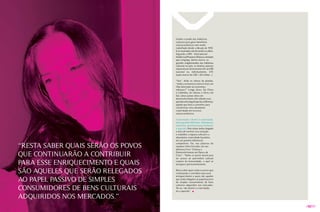 Unidos o poder das indústrias
                                    culturais para gerar benefícios
                                    socioeconômicos vem sendo
                                    trabalhado desde a década de 1930.
                                    E os resultados são de encher os olhos.
                                    Segundo a IIPA - International
                                    Intellectual Property Alliance, entidade
                                    que congrega, dentre outros, os
                                    grandes conglomerados das indústrias
                                    culturais no país, os direitos autorais
                                    representam diretamente 6% do PIB
                                    nacional ou, indiretamente, 12%
                                    (nada menos de US$ 1,58 trilhão...).

                                    “Ora”, dirão os céticos de plantão,
                                    “então a economia criativa é mais um
                                    filão destinado às economias
                                    robustas?” Longe disso. Da China
                                    à Colômbia, do Líbano à África do
                                    Sul, vários países ditos em
                                    desenvolvimento têm olhado essa
                                    questão sob o ângulo que faz a diferença:
                                    aquele que busca caminhos para
                                    transformar uma abundante
                                    criatividade em recursos
                                    socioeconômicos.

                                    Criatividade e direito à criatividade,
                                    duas questões diferentes. Esbanjamos
                                    a primeira, apanhamos para fomentar
                                    a segunda. Pois talvez tenha chegado
                                    a hora de reverter essa situação
                                    e trabalhar a riqueza cultural e a
                                    abundante criatividade brasileira
                                    em um potente diferencial

“RESTA SABER qUAIS SERãO OS POvOS
                                    competitivo. Ou, nas palavras do
                                    saudoso Celso Furtado, em seu
                                    delicioso livro “Cultura e

qUE CONTINUARãO A CONTRIBUIR        Desenvolvimento em Época de
                                    Crise”, “Todos os povos lutam para
                                    ter acesso ao patrimônio cultural

PARA ESSE ENRIqUECIMENTO E qUAIS    comum da humanidade, o qual se
                                    enriquece permanentemente.


SãO AqUELES qUE SERãO RELEGADOS     Resta saber quais serão os povos que
                                    continuarão a contribuir para esse
                                    enriquecimento e quais são aqueles
AO PAPEL PASSIvO DE SIMPLES         que serão relegados ao papel passivo
                                    de simples consumidores de bens
                                    culturais adquiridos nos mercados.
CONSUMIDORES DE BENS CULTURAIS      Ter ou não direito à criatividade,
                                    eis a questão”.

ADqUIRIDOS NOS MERCADOS.”
                                                                                /027/
 