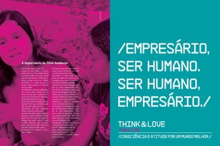 Letícia Lins
                                                                                             /EMPRESáRIo,
A importância do Meio Ambiente
Iris Daniela tem 16 anos. É a
caçula de três irmãos e a única
menina da casa. Na verdade, Dani
é a única mulher da casa, desde
                                         Cristiane Aparecida vieira tem 21
                                         anos. Cresceu no bairro, mas hoje
                                         vive na zona Leste com o
                                         namorado. A mãe ainda mora
                                                                                             SER HuMANO.
                                                                                             SER huMAno,
que sua mãe faleceu, há dois anos.       perto da Aldeia do Futuro e Cris
Passa os dois turnos na “Aldeia          considera esta a sua comunidade.
do Futuro” e a noite vai para a          Foi aluna da Aldeia, cresceu,
escola, onde estuda o 1º ano do          arrumou um bom emprego, mas
ensino médio.                            não se sentia plenamente feliz.
Na Aldeia faz o curso de cabeleireiro,   Um dia foi convidada a participar
mas o que adora mesmo são as             de uma homenagem feita pela




                                                                                             EMPRESáRIO./
aulas de educação ambiental no           Aldeia para ex-alunos. Aceitou o
curso de Formação de Liderança,          convite e depois de contar sobre a
do Projeto Nossas Crianças,              conclusão do curso de gestão
financiado pela Fundação Abrinq.         ambiental e sobre o trabalho
quando tiver que trabalhar, quer         como voluntária em outras
que seja com alguma coisa                instituições foi chamada para dar
relacionada ao meio ambiente.            aula de educação ambiental, bem
Adora construir coisas com               ali, na “sua comunidade”. Cris
material reciclado. O pai a apóia e      uniu o útil ao agradável, já que
diz que o futuro da Dani é a Dani        seu sonho era dar aula. Tem total
quem faz. Diz que na escola os           apoio dos pais, a mãe, vendedora
colegas não estão “nem aí” para          em um shopping, o pai
o meio ambiente, que a acham
boba, mas ela não liga e não vê a
hora de repassar tudo o que a
                                         metalúrgico. O que representa o
                                         trabalho com os jovens da
                                         Aldeia? “Representa tudo na
                                                                                             think & LOve
professora Cris ensinou a ela e
suas amigas.
                                         minha vida. Consigo viver e
                                         fazer o que eu gosto.” Cris
                                                                                             Pense e Ame
                                         também pensa em, um dia, adotar
                                         quatro crianças.                                    /Consciência e Atitude Por um mundo melhor./
 