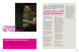 “... UDO O qUE EU EMPREENDI ATÉ HOJE, DE
                                                                                                                             T                                                                         Oskar:
                                                                                                                                                                                                       Nenhuma. Ser empresário não é
                                                                                                                          EMPRESAS E MARCAS A CAMPANHAS E PROJETOS                                     um botão que se liga e desliga,
                                                                                                                          ESPECIAIS, É UMA EXTENSãO DE MEUS PONTOS                                     nem uma profissão dessas que
                                                                                                                                                                                                       se escolhem na infância, como
                                                                                                                          DE vISTA, DE MINHAS CRENçAS.”                                                bombeiro, astronauta ou médico.
                                                                                                                                                                                                       Médico eu até me tornei.... mas


                                                                                                                          /bate-bolA com
                                                                                                                                                                                                       empresário foi algo que surgiu
                                                                                                                                                                                                       em minha vida para materializar
                                                                                                                                                                                                       minhas idéias sobre cultura,


                                                                                                                          Oskar Metsavaht/
                                                                                                                                                                                                       educação, arte, meio ambiente....
                                                                                                                                                                                                       Tudo o que eu empreendi até hoje,
                                                                                                                                                                                                       de empresas e marcas a
                                                                                                                                                                                                       campanhas e projetos especiais,
                                                                                                                                                                                                       é uma extensão de meus
                                                                                                                                                                                                       pontos de vista, de minhas
                                                                                                                          01 - Think & Love:                    Oskar:                                 crenças. Representam meu estar
                                                                                                                          Com o surgiu a idéia de trabalhar     quando o projeto e-fabrics,            no mundo, enfim.
                                                                                                                          com material sustentável em suas      incubado nessa parceria entre
                                                                                                                          criações?                             a Osklen e o e-brigade ao
                                                                                                                                                                longo dos últimos 6/7 anos, foi
                                                                                                                          Oskar:                                lançado formalmente ao grande
                                                                                                                          Usamos esses tecidos desde que        público, em janeiro de 2007,
                                                                                                                          a Osklen e o movimento e-brigade      durante a São Paulo Fashion Week,
                                                                                                                          firmam uma parceria, em 2000.         o Instituto e, ONG da qual sou o
                                                                                                                          Lona de caminhão reciclada,           fundador, convidou alguns estilistas
                                                                                                                          látex da Amazônia, cânhamo,           para participar de uma
                                                                                                                                                                exposição e um documentário.




    /Oskar
                                                                                                                          entre outros, foram aos poucos
                                                                                                                          sendo testados e conceituados         O registro destes estilistas no
                                                                                                                          em produtos da Osklen                 documentário mostra o quanto
                                                                                                                          (e mesmo da nascente linha de         estas matérias-primas e tecidos
                                                                                                                          produtos e-brigade) como parte        de origem sustentável podem ser




    Metsavaht/
                                                                                                                          de uma busca por tecidos e            efetivamente usados pela moda
                                                                                                                          matérias-primas alternativas.         de uma maneira sofisticada,
                                                                                                                                                                elegante, contemporânea.
                                                                                                                                                                Na verdade, a missão atual do
                                                                                                                          02 - Think & Love:                    Instituto e é justamente essa:
                                                                                                                          Como o material sustentável tem       promover esta idéia.
                                                                                                                          sido visto no mercado de moda
                                                                                                                          internacional? qual é o papel do
                                                                                                                          Brasil nesta produção?                04 - Think & Love:
                                                                                                                                                                O e-fabrics foi lançado
                                                                                                                                                                oficialmente em janeiro deste
                                                                                                                          Oskar:                                ano no São Paulo Fashion Week.
                                                                                                                          O Brasil tem um papel decisivo        você continua utilizando
                                                                                                                          e privilegiado neste processo.        matérias-primas de origem
                                                                                                                          Acreditamos que a vocação do          sustentável, renováveis ou
                                                                                                                          Brasil é ser o país do                recicladas em sua nova coleção?
                                                                                                                          desenvolvimento sustentável. Na
        /Saiba mais sobre Oskar Metsavaht/                                                                                verdade, a missão atual do
                                                                                                                          Instituto e é justamente essa:        Oskar:
        Diretor de criação e proprietário da grife Osklen, formado em medicina, este gaúcho de Caxias do Sul largou a     promover esta idéia.                  Sim, tecidos e matérias-primas
        clínica e resolveu se dedicar à moda. Em 1986, Oskar Metsavaht dá seus primeiros passos no ramo ao desenvolver                                          vieram para ficar em nossos
        os casacos da equipe que o acompanhou em uma expedição que fez ao Aconcágua, nos Andes. Daí em diante não                                               produtos e coleções.
                                                                                                                          03 - Think & Love:
        parou mais. Oskar é o idealizador do movimento e-brigade, que deu origem ao Instituto e que desenvolve projetos   E entre os estilistas, como é vista
        como o e-fabrics, sempre seguindo os princípios expressos pela Carta da Terra, Protocolo de Kyoto, Convenção da   a proposta de utilização de           05 - Think & Love:
        Biodiversidade e Agenda 21.                                                                                       material sustentável?                 Existe uma “separação” do Oskar
                                                                                                                                                                empresário e do Oskar cidadão?




/006/                                                                                                                                                                                                                                      /007/
 