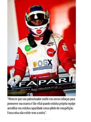 “Merecer que um patrocinador confie em meus esforços para
promover sua marca é tão vital quanto minha própria equipe
acreditar em minha capacidade como piloto de competição.
Uma coisa não existe sem a outra”.
                               101
 