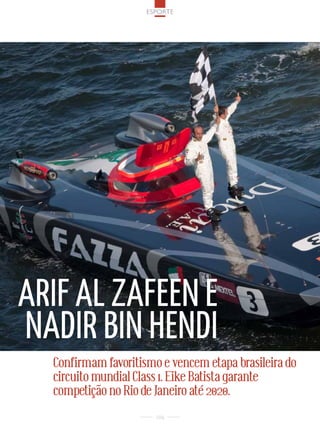 esPorte




ariF al zaFeen e
nadir Bin Hendi
  Confirmam favoritismo e vencem etapa brasileira do
  circuito mundial Class 1. Eike Batista garante
  competição no Rio de Janeiro até 2020.
                       106
 