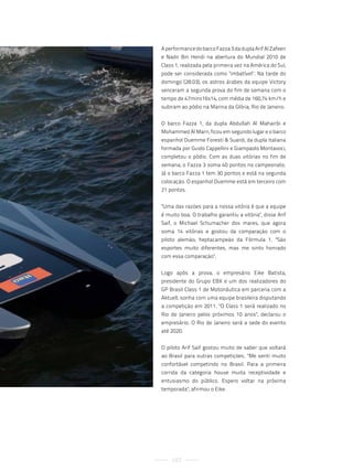 A performance do barco Fazza 3 da dupla Arif Al Zafeen
e Nadir Bin Hendi na abertura do Mundial 2010 de
Class 1, realizada pela primeira vez na América do Sul,
pode ser considerada como "imbatível". Na tarde do
domingo (28.03), os astros árabes da equipe Victory
venceram a segunda prova do fim de semana com o
tempo de 47mins16s14, com média de 160,74 km/h e
subiram ao pódio na Marina da Glória, Rio de Janeiro.


O barco Fazza 1, da dupla Abdullah Al Mahairbi e
Mohammed Al Marri, ficou em segundo lugar e o barco
espanhol Duemme Foresti & Suardi, da dupla italiana
formada por Guido Cappellini e Giampaolo Montavoci,
completou o pódio. Com as duas vitórias no fim de
semana, o Fazza 3 soma 40 pontos no campeonato.
Já o barco Fazza 1 tem 30 pontos e está na segunda
colocação. O espanhol Duemme está em terceiro com
21 pontos.


"Uma das razões para a nossa vitória é que a equipe
é muito boa. O trabalho garantiu a vitória", disse Arif
Saif, o Michael Schumacher dos mares, que agora
soma 14 vitórias e gostou da comparação com o
piloto alemão, heptacampeão da Fórmula 1. "São
esportes muito diferentes, mas me sinto honrado
com essa comparação".


Logo após a prova, o empresário Eike Batista,
presidente do Grupo EBX e um dos realizadores do
GP Brasil Class 1 de Motonáutica em parceria com a
Aktuell, sonha com uma equipe brasileira disputando
a competição em 2011. "O Class 1 será realizado no
Rio de Janeiro pelos próximos 10 anos", declarou o
empresário. O Rio de Janeiro será a sede do evento
até 2020.


O piloto Arif Saif gostou muito de saber que voltará
ao Brasil para outras competições. "Me senti muito
confortável competindo no Brasil. Para a primeira
corrida da categoria houve muita receptividade e
entusiasmo do público. Espero voltar na próxima
temporada", afirmou o Eike.




    107
 