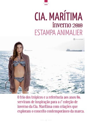 Moda




           cia. marítima
                 inverno 2010
           estaMpa aniMalier
                                        : feco hamburguer




O frio dos trópicos e a referência aos anos 80,
serviram de inspiração para a 1º coleção de
inverno da Cia. Marítima com criações que
exploram o conceito contemporâneo da marca.

                   12
 