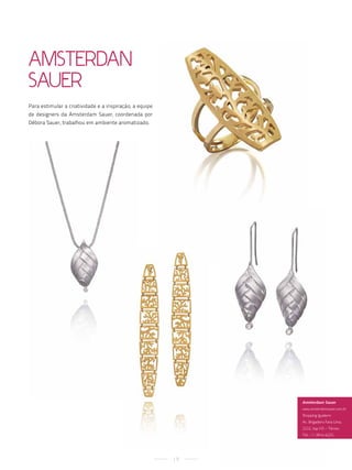 aMsterDan
sauer
Para estimular a criatividade e a inspiração, a equipe
de designers da Amsterdam Sauer, coordenada por
Débora Sauer, trabalhou em ambiente aromatizado.




                                                              Amsterdam Sauer
                                                              www.amsterdamsauer.com.br
                                                              shopping iguatemi
                                                              av. Brigadeiro faria lima,
                                                              2232, loja h3 – térreo
                                                              tel.: 11 3816-6225.




                                                         19
 