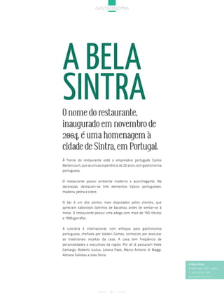 gastronoMia




a Bela
sintra
O nome do restaurante,
inaugurado em novembro de
2004, é uma homenagem à
cidade de Sintra, em Portugal.
À frente do restaurante está o empresário português Carlos
Bettencourt, que acumula experiência de 20 anos com gastronomia
portuguesa.


O restaurante possui ambiente moderno e aconchegante. Na
decoração, destacam-se três elementos típicos portugueses:
madeira, pedra e cobre.


O bar é um dos pontos mais disputados pelos clientes, que
apreciam saborosos bolinhos de bacalhau antes de sentar-se à
mesa. O restaurante possui uma adega com mais de 150 rótulos
e 1500 garrafas.


A culinária é internacional, com enfoque para gastronomia
portuguesa, chefiada por Valderi Gomes, conhecido por executar
as tradicionais receitas da casa. A casa tem freqüência de
personalidades e executivos da região. Por ali já passaram Hebe
Camargo, Roberto Justus, Juliana Paes, Marco Antonio di Biaggi,
Adriane Galisteu e João Doria.

                                                                  A Bela Sintra
                                                                  r. Bela cintra, 2325 – jardins
                                                                  11 3891-0740 / 1090
                                                                  www.abelasinta.com.br




                                 31
 