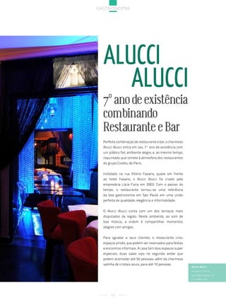 gastronoMia




  alucci
     alucci
  7º ano de existência
  combinando
  Restaurante e Bar
  Perfeita combinação de restaurante e bar, o charmoso
  Alucci Alucci entra em seu 7º ano de existência com
  um público fiel, ambiente alegre, e, ao mesmo tempo,
  requintado, que remete à atmosfera dos restaurantes
  do grupo Costes, de Paris.


  Instalado na rua Vitório Fasano, quase em frente
  ao hotel Fasano, o Alucci Alucci foi criado pela
  empresária Lúcia Faria em 2003. Com o passar do
  tempo, o restaurante tornou-se uma referência
  da boa gastronomia em São Paulo em uma união
  perfeita de qualidade, elegância e informalidade.


  O Alucci Alucci conta com um dos terraços mais
  disputados da região. Neste ambiente, ao som de
  boa música, a ordem é compartilhar momentos
  alegres com amigos.


  Para agradar a seus clientes, o restaurante criou
  espaços privês, que podem ser reservados para festas
  e encontros informais. A casa tem dois espaços super
  especiais, duas salas vips no segundo andar que
  podem acomodar até 50 pessoas, além da charmosa
  salinha de cristais azuis, para até 10 pessoas.
                                                         Alucci Alucci
                                                         www.alucci.com.br
                                                         rua vitório fasano, 35
                                                         (11) 3086-1252.




       35
 