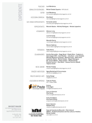 expediente
                                                      publisher          Luiz Mendonça

                                        Jornalista responsáVel           Michel Chelala Siqueira - MTB 30.445

                                                          editor         Luiz Mendonça
                                                                         luiz.mendonca@highsocietymagazine.com.br

                                           assessoria coMercial          Rita Maluf
                                                                         rita.maluf@highsocietymagazine.com.br

                                     Ger. Vendas representantes          Fernando Jardim
                                                                         fernando.jardim@highsocietymagazine.com.br

                                                representantes           Marcelo Bastos - Michely Rodrigues - Renata Lapastina


                                                   atendiMento           Allerson Lima
                                                                         allerson.lima@highsocietymagazine.com.br

                                                                         Luis Fernando
                                                                         luis.fernando@highsocietymagazine.com.br

                                                                         Marcello Garcia
                                                                         marcello.garcia@highsocietymagazine.com.br

                                                                         Marize Fabbrine
                                                                         marize.fabbrine@highsocietymagazine.com.br

                                                     FotoGraFia          Fabio Risnic
                                                                         fabio.fotografo@highsocietymagazine.com.br

                                                colaboradores            Aninha Petruziello - Diego Bonel - Elodia Ávila - Frederico Jr.
                                                                         Ieda Gorgoni (NY) - Ivani Olivetto - Jota Assis - Lilian Riskalla
                                                                         Marcela Menquini (Londres) - Mariana Couto - Marie Servi
                                                                         Carpintier (Paris) - Michel Chelala - Miguel Rodrigues
                                                                         Mr. Corsini (Milão) - Pedro Scabim - Renata Aschar
                                                                         Ricardo Facchini - Rita Maluf - Rosana Facchini (Weial)
                                                                         Tatjana Ceratti

                                                  rio de Janeiro         Renato Freytas
                                                                         renato.freytas@highsocietymagazine.com.br

                                           criação e Web desiGn          Agng Marketing & Comunicação
                                                                         atendimento@agng.com.br

                                          proJeto GráFico e arte         Zymp Design
                                                                         hey@zymp.com.br

                                         assessoria de iMprensa          Tudo em Pauta
                                                                         55 11 5044 5558

                                                                         Diretora
                                                                         Erika Digon
                                             Comunicação Integrada       erika@tudoempauta.com.br

                                                                         Coord. de Operação
                                                                         Kika Souza
                                                                         kika.souza@tudoempauta.com.br

                                                                         Ações Estratégicas
                                                                         Ana Paula Santos
                                                                         anapaula.santos@tudoempauta.com.br

                                                                         Assist. Operação
                                                                         Rafaella Silva
      HigH Society Magazine                                              rafaella.silva@tudoempauta.com.br
www.highsocietymagazine.com.br
            Marca registrada da                                          Casa da Fazenda do Morumbi - Polo Cultural
  agng Marketing & comunicação                                           ABACH - Academia Brasileira de Arte, Cultura e História
                                                                         Michel Chelala
              av. Morumbi, 5594                                          abach@terra.com.br
                   são paulo - sp
              55 11 3537 3975

                                                                     9
 