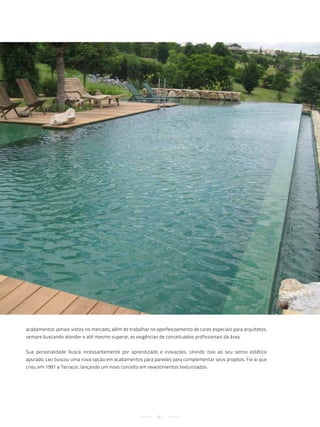 acabamentos jamais vistos no mercado, além de trabalhar no aperfeiçoamento de cores especiais para arquitetos,
sempre buscando atender e até mesmo superar, as exigências de conceituados profissionais da área.


Sua personalidade busca incessantemente por aprendizado e inovações. Unindo isso ao seu senso estético
apurado, Leo buscou uma nova opção em acabamentos para paredes para complementar seus projetos. Foi ai que
criou em 1991 a Terracor, lançando um novo conceito em revestimentos texturizados.




                                                           91
 