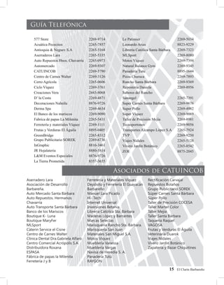 577 Store                        2269-9714   Le Patissier                      2269-5034
Acuática Pececitos               2265-7857   Leonardo Arias                    8823-9229
Antioquia & Neguev S.A           2265-5168   Librería Católica Santa Bárbara   2269-7323
Aserraderos Lara                 2265-5335   MLSport                           2269-8080
Auto Repuestos Hnos. Chavarría   2265-0973   Motos Víquez                      2269-7394
Automercado                      2269-9307   Natural Balance Gym               2269-9345
CATUINCOB                        2269-5790   Panadería Tutu                    8895-1644
Centro de Carnes Walter          2269-3126   Pizza Churuca                     2269-7893
Cerro Agrícola                   2265-0606   Rancho Santa Bárbara              2269-9369
Ciclo Víquez                     2269-3761   Repostería Daniela                2269-8956
Creaciones Vera                  2443-8068   Sabores del Rancho
D’ la Costa                      2269-4871   Sanangel                          2265-7391
Decoraciones Naheilu             8876-9726   Super Carnes Santa Bárbara        2269-9676
Derma Spa                        2269-4634   Super Pollo                       2269-4982
El Banco de los mariscos         2269-9090   Super Víquez                      2269-9069
Fabrica de papas La Milenita     2265-5431   Taller de Precisión Mejía         2269-8981
Ferretería y materiales Víquez   2269-1111   Tecnoportones                     2269-9056
Frutas y Verduras El Águila      8895-0405   Transportes Alcampo López S.A     2265-7924
GreenBridge                      2265-8312   TVP                               2269-9250
Grupo Publicitario SOREK         2269-6736   Viajes Nidales                    2265-5128
InGraphic                        8816-3461   Vivero Jardín Botánico            2265-8542
JR Hojalateria                   8880-5814   ZOE                               8875-2045
L&M Eventos Especiales           8876-9726
La Tierra Prometida              8357-3655




                                                                          15   El Clarín Barbareño
 